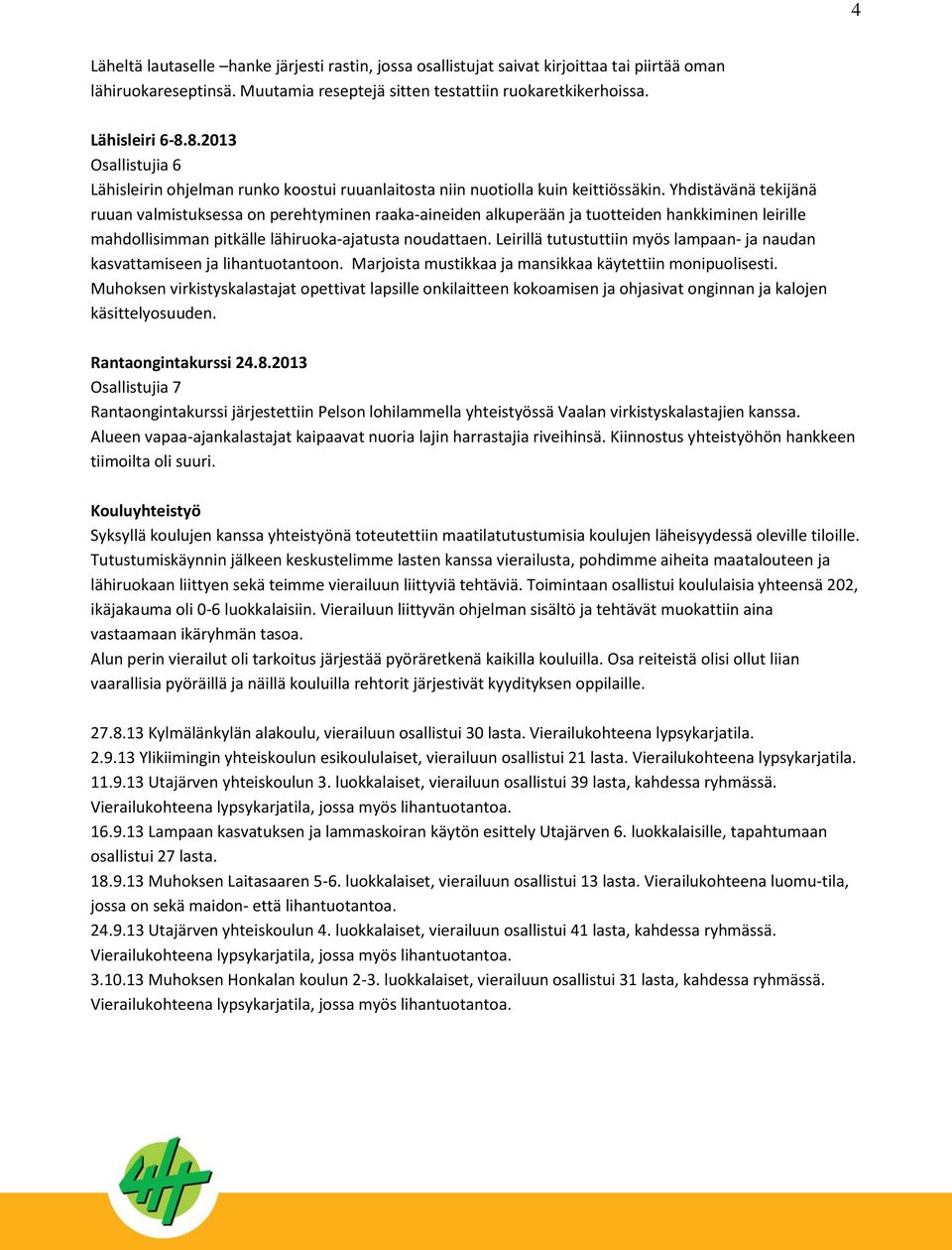 Yhdistävänä tekijänä ruuan valmistuksessa on perehtyminen raaka-aineiden alkuperään ja tuotteiden hankkiminen leirille mahdollisimman pitkälle lähiruoka-ajatusta noudattaen.