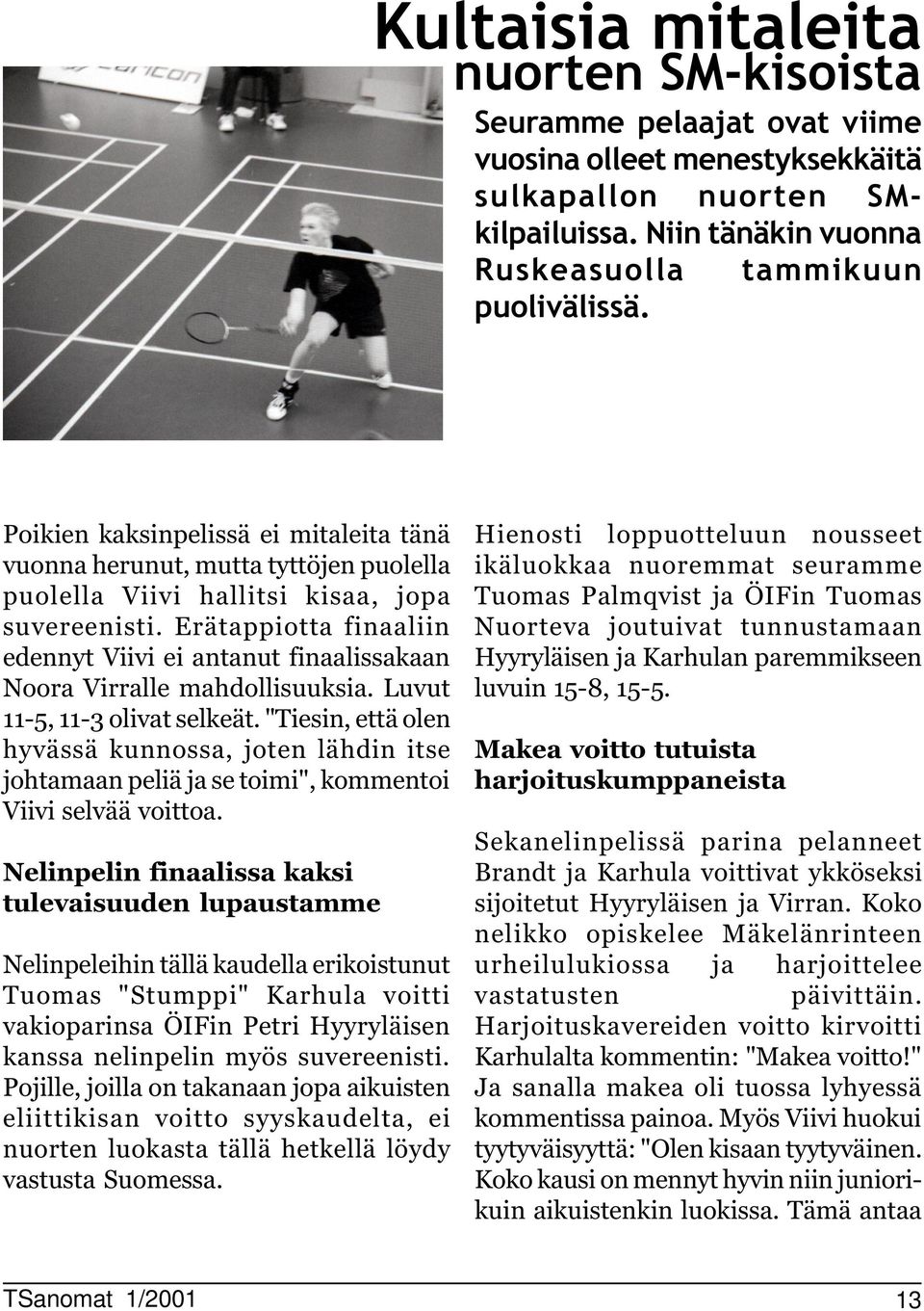 Erätappiotta finaaliin edennyt Viivi ei antanut finaalissakaan Noora Virralle mahdollisuuksia. Luvut 11-5, 11-3 olivat selkeät.