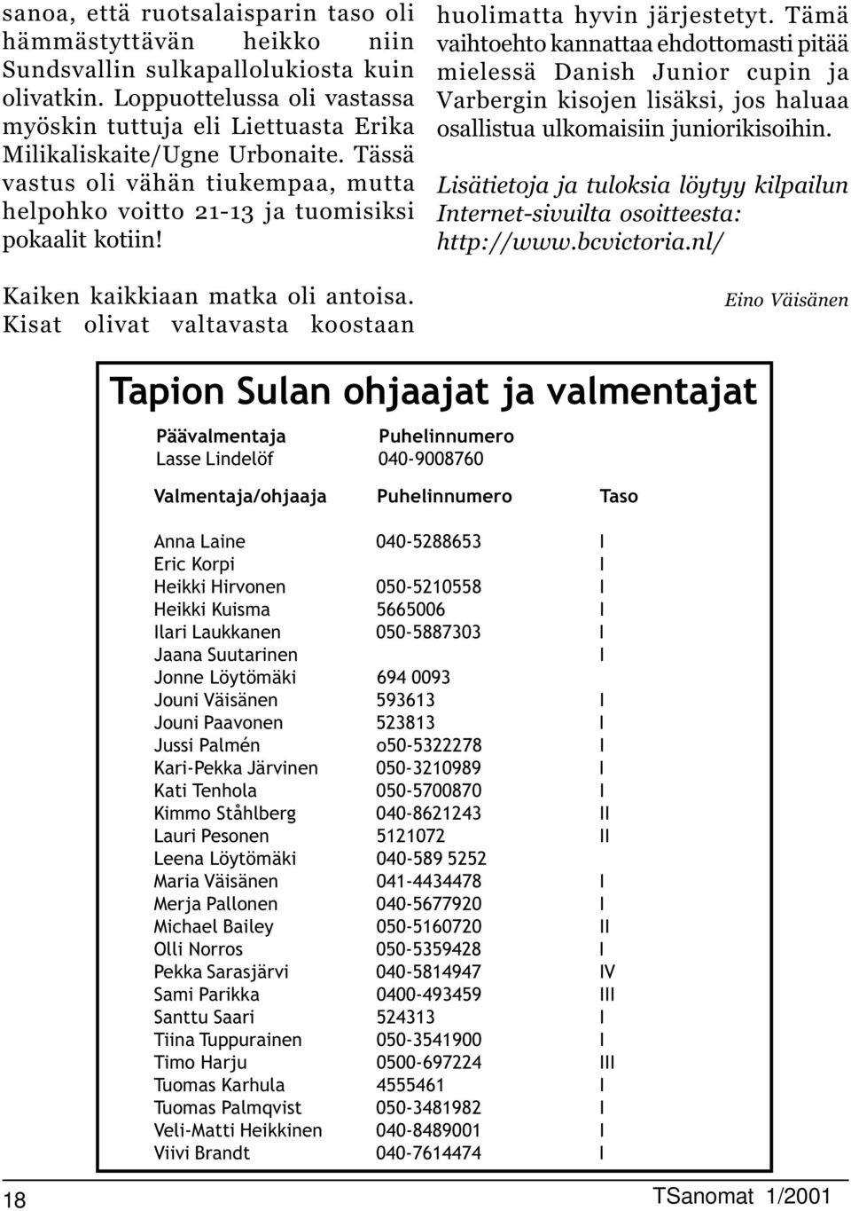 Kaiken kaikkiaan matka oli antoisa. Kisat olivat valtavasta koostaan huolimatta hyvin järjestetyt.