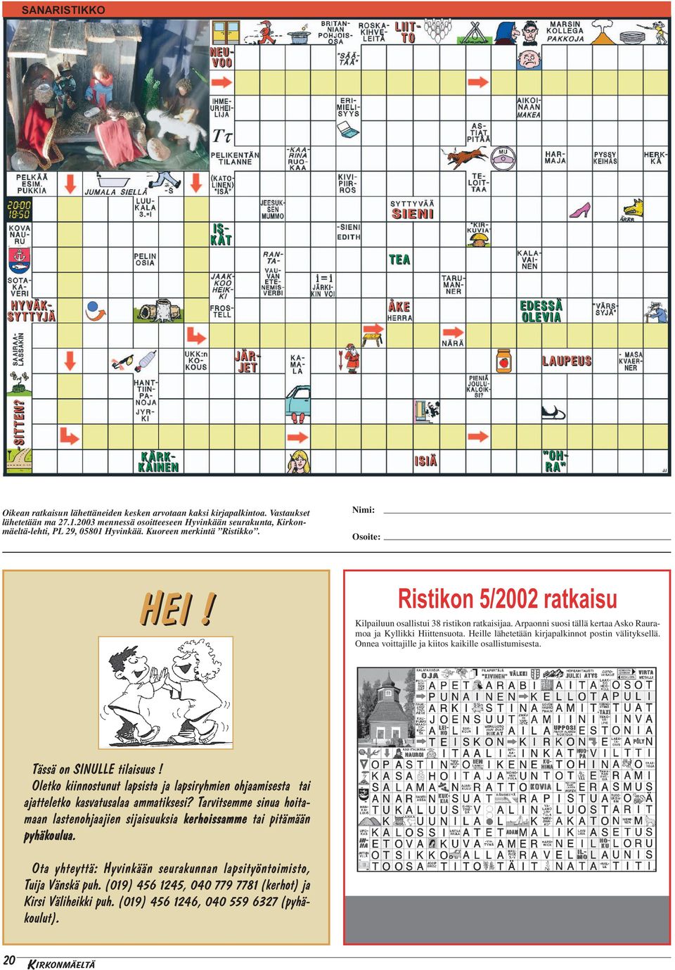 Ristikon 5/2002 ratkaisu Kilpailuun osallistui 38 ristikon ratkaisijaa. Arpaonni suosi tällä kertaa Asko Rauramoa ja Kyllikki Hiittensuota. Heille lähetetään kirjapalkinnot postin välityksellä.