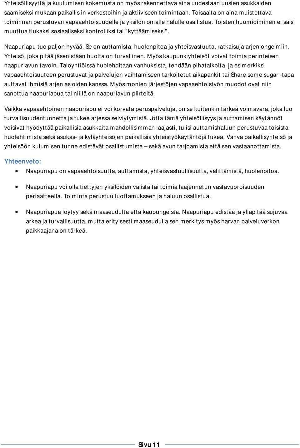 Naapuriapu tuo paljon hyvää. Se on auttamista, huolenpitoa ja yhteisvastuuta, ratkaisuja arjen ongelmiin. Yhteisö, joka pitää jäsenistään huolta on turvallinen.