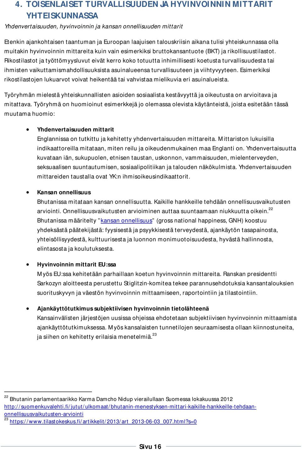 Rikostilastot ja työttömyysluvut eivät kerro koko totuutta inhimillisesti koetusta turvallisuudesta tai ihmisten vaikuttamismahdollisuuksista asuinalueensa turvallisuuteen ja viihtyvyyteen.