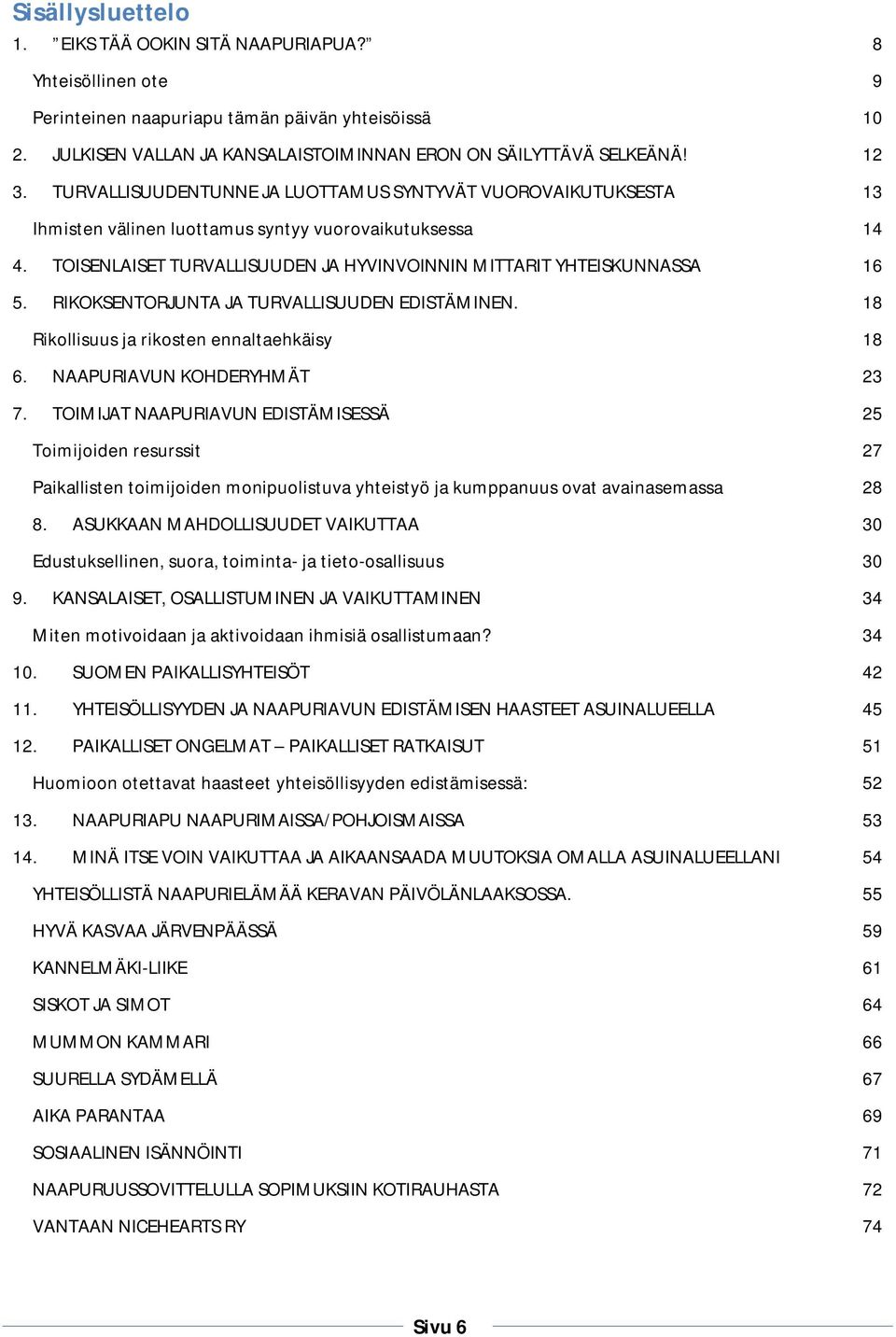 TOISENLAISET TURVALLISUUDEN JA HYVINVOINNIN MITTARIT YHTEISKUNNASSA 16 5. RIKOKSENTORJUNTA JA TURVALLISUUDEN EDISTÄMINEN. 18 Rikollisuus ja rikosten ennaltaehkäisy 18 6. NAAPURIAVUN KOHDERYHMÄT 23 7.