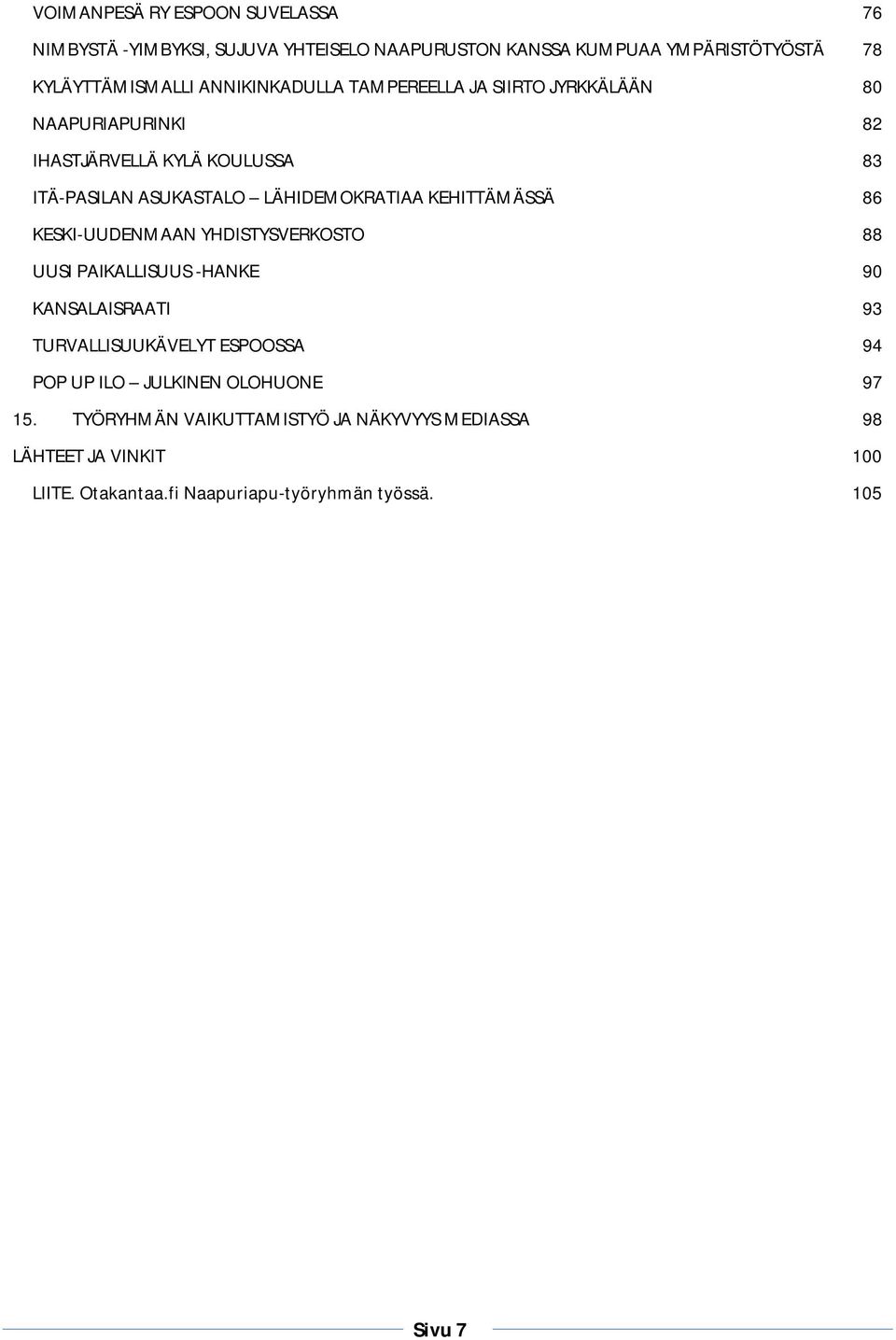 KEHITTÄMÄSSÄ 86 KESKI-UUDENMAAN YHDISTYSVERKOSTO 88 UUSI PAIKALLISUUS -HANKE 90 KANSALAISRAATI 93 TURVALLISUUKÄVELYT ESPOOSSA 94 POP UP ILO