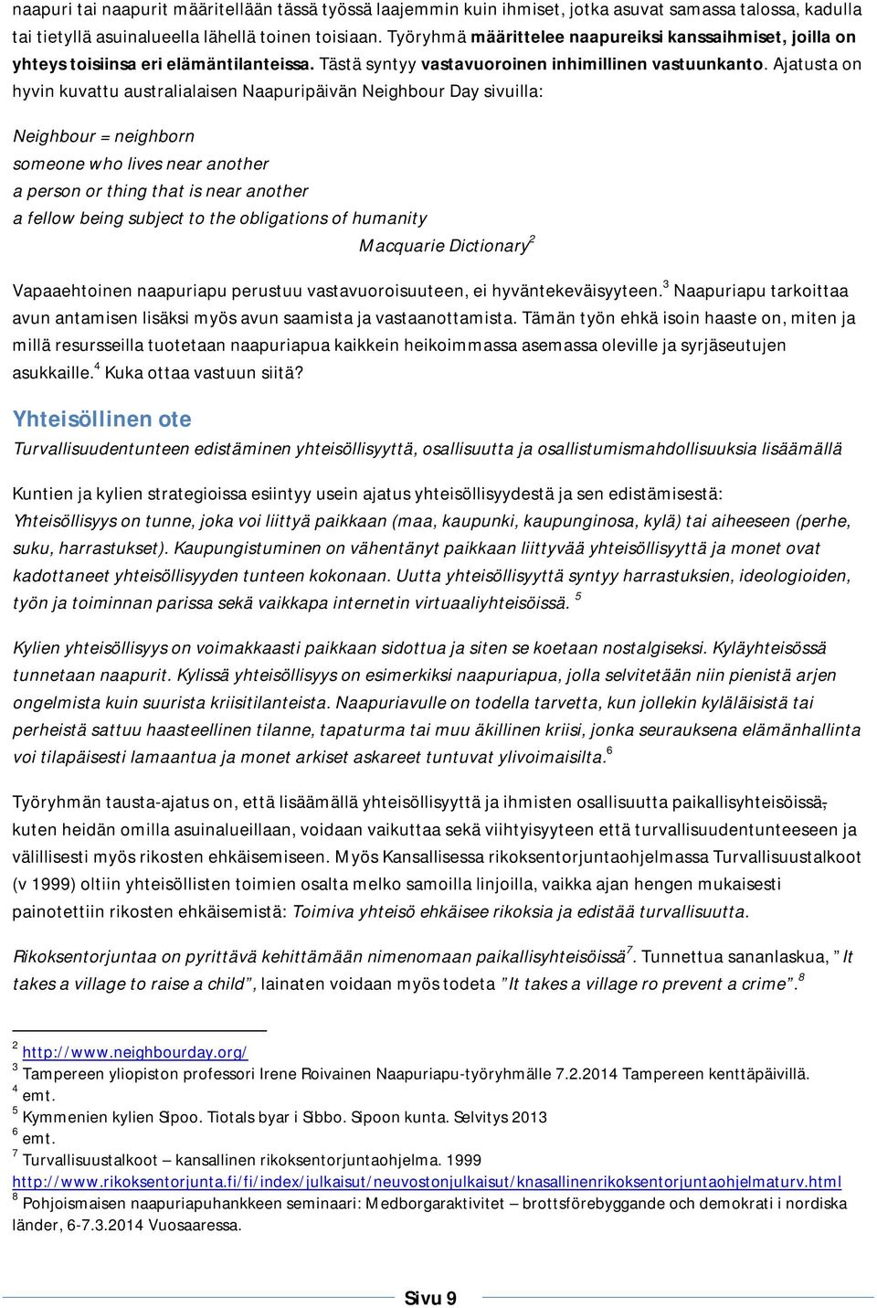 Ajatusta on hyvin kuvattu australialaisen Naapuripäivän Neighbour Day sivuilla: Neighbour = neighborn someone who lives near another a person or thing that is near another a fellow being subject to