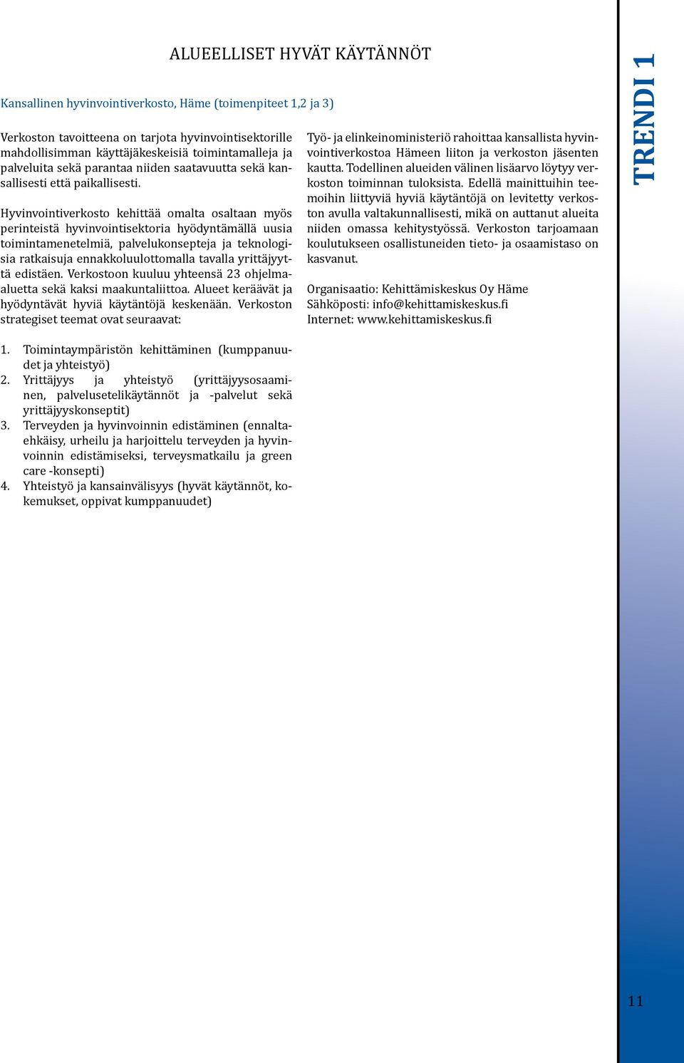 Hyvinvointiverkosto kehittää omalta osaltaan myös perinteistä hyvinvointisektoria hyödyntämällä uusia toimintamenetelmiä, palvelukonsepteja ja teknologisia ratkaisuja ennakkoluulottomalla tavalla