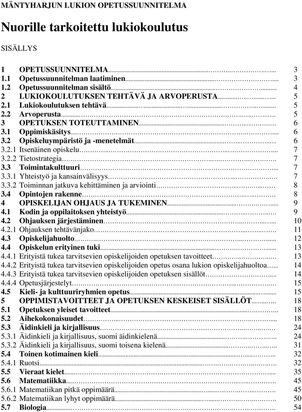 1 Oppimiskäsitys....... 6 3.2 Opiskeluympäristö ja -menetelmät....... 6 3.2.1 Itsenäinen opiskelu....... 7 3.2.2 Tietostrategia..... 7 3.3 Toimintakulttuuri... 7 3.3.1 Yhteistyö ja kansainvälisyys.