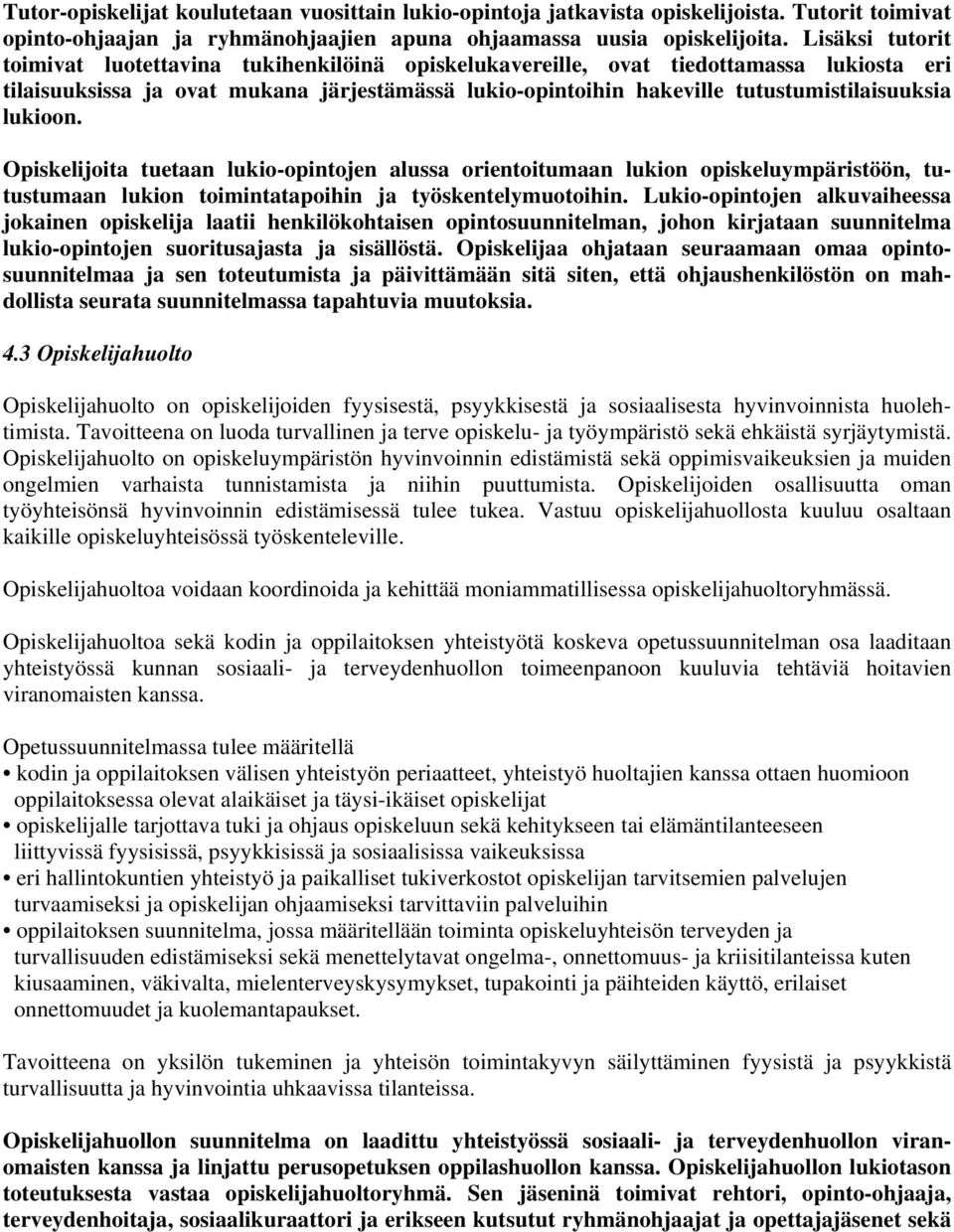 lukioon. Opiskelijoita tuetaan lukio-opintojen alussa orientoitumaan lukion opiskeluympäristöön, tutustumaan lukion toimintatapoihin ja työskentelymuotoihin.