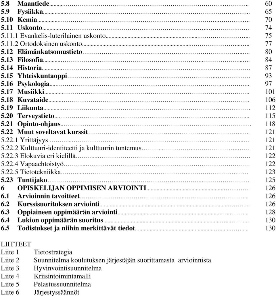 ........ 115 5.21 Opinto-ohjaus... 118 5.22 Muut soveltavat kurssit... 121 5.22.1 Yrittäjyys..... 121 5.22.2 Kulttuuri-identiteetti ja kulttuurin tuntemus...... 121 5.22.3 Elokuvia eri kielillä.