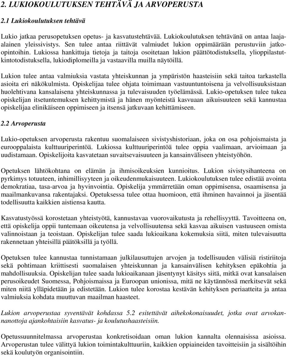 Lukiossa hankittuja tietoja ja taitoja osoitetaan lukion päättötodistuksella, ylioppilastutkintotodistuksella, lukiodiplomeilla ja vastaavilla muilla näytöillä.