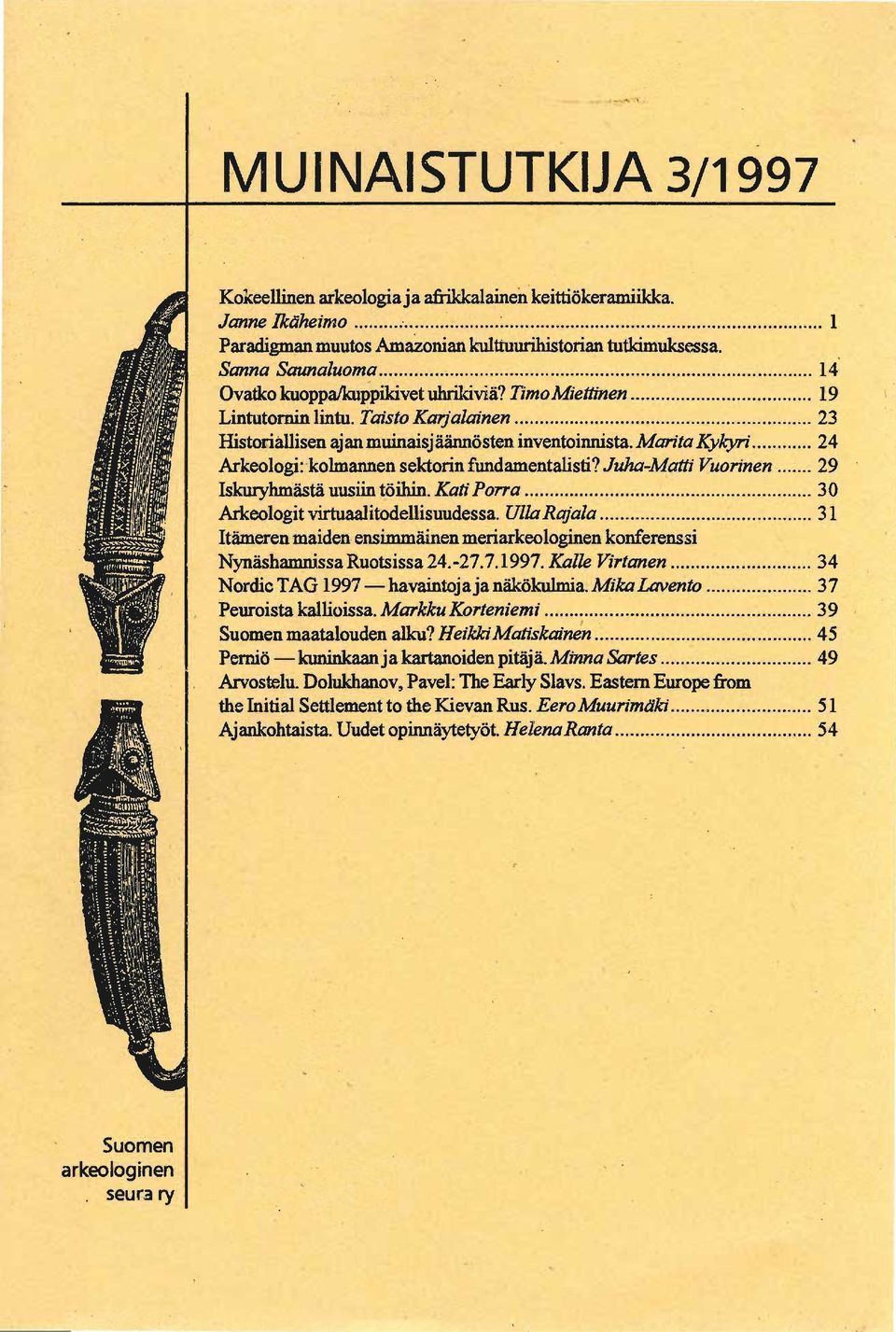 .. 24 Arkeologi: 'kolmannen sektorin fundamentalisti? Juha-Matti Vuorinen... 29 s kwyhni... asta UUSD... t"ihin' 0 aa v tip o"a... 30 Arkeologitvirtuaalitodellisuudessa. Ulla Rajala...:... ~ ;.