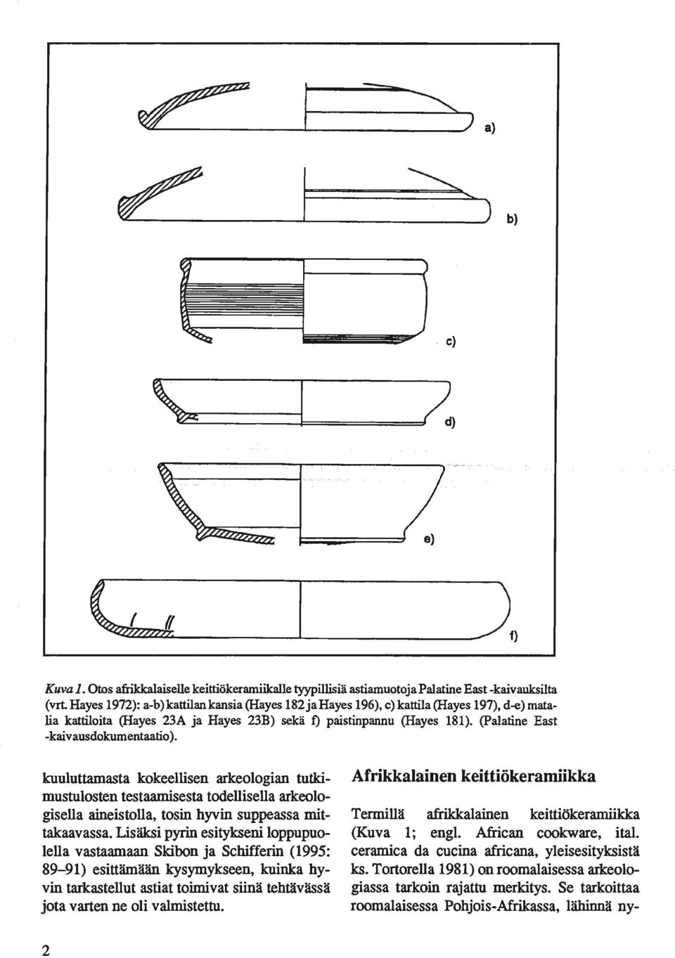 kattiloita (Hayes 23A ja Hayes 23B) sekä f) paistinpannu (Hayes 181). (palatine East -kaivausdokumentaatio ).