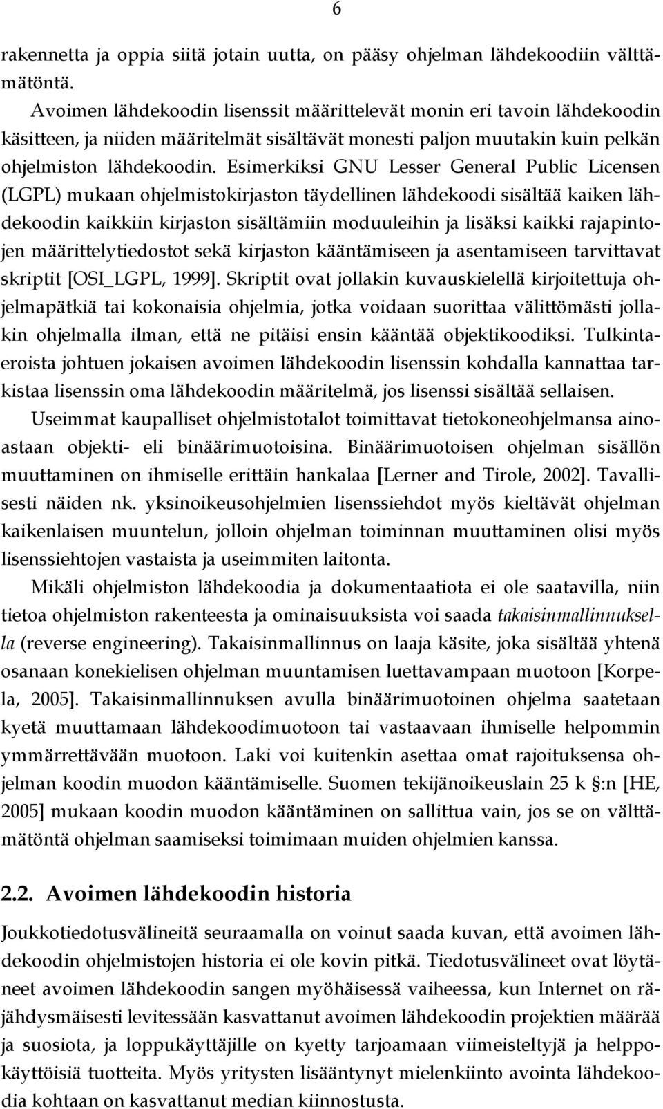 Esimerkiksi GNU Lesser General Public Licensen (LGPL) mukaan ohjelmistokirjaston täydellinen lähdekoodi sisältää kaiken lähdekoodin kaikkiin kirjaston sisältämiin moduuleihin ja lisäksi kaikki