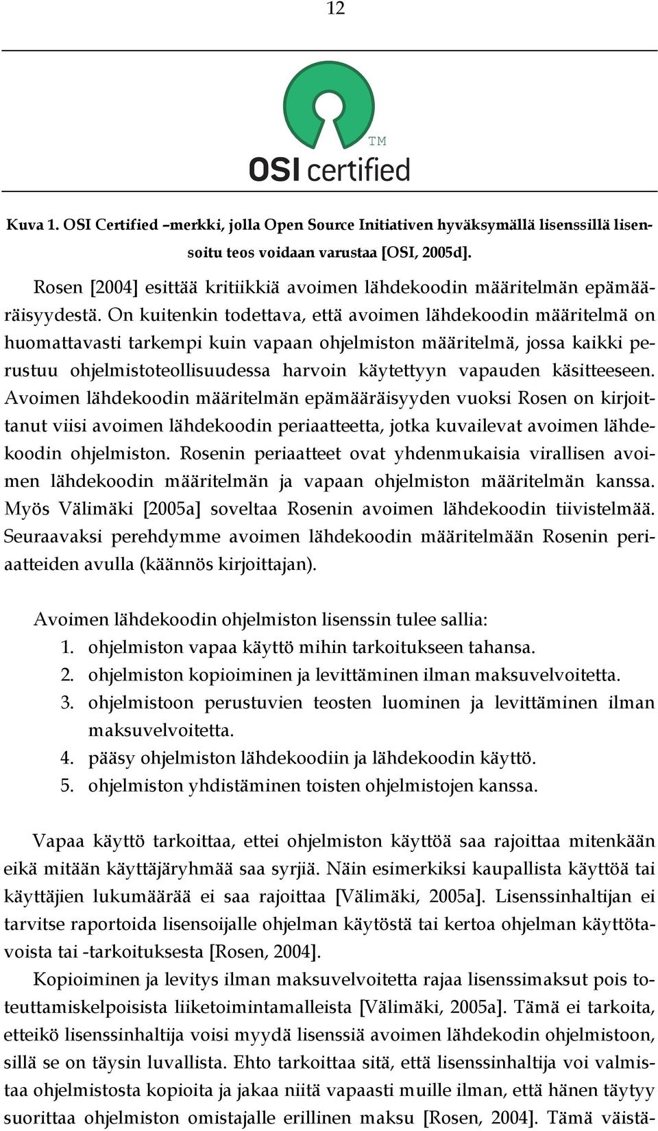 On kuitenkin todettava, että avoimen lähdekoodin määritelmä on huomattavasti tarkempi kuin vapaan ohjelmiston määritelmä, jossa kaikki perustuu ohjelmistoteollisuudessa harvoin käytettyyn vapauden