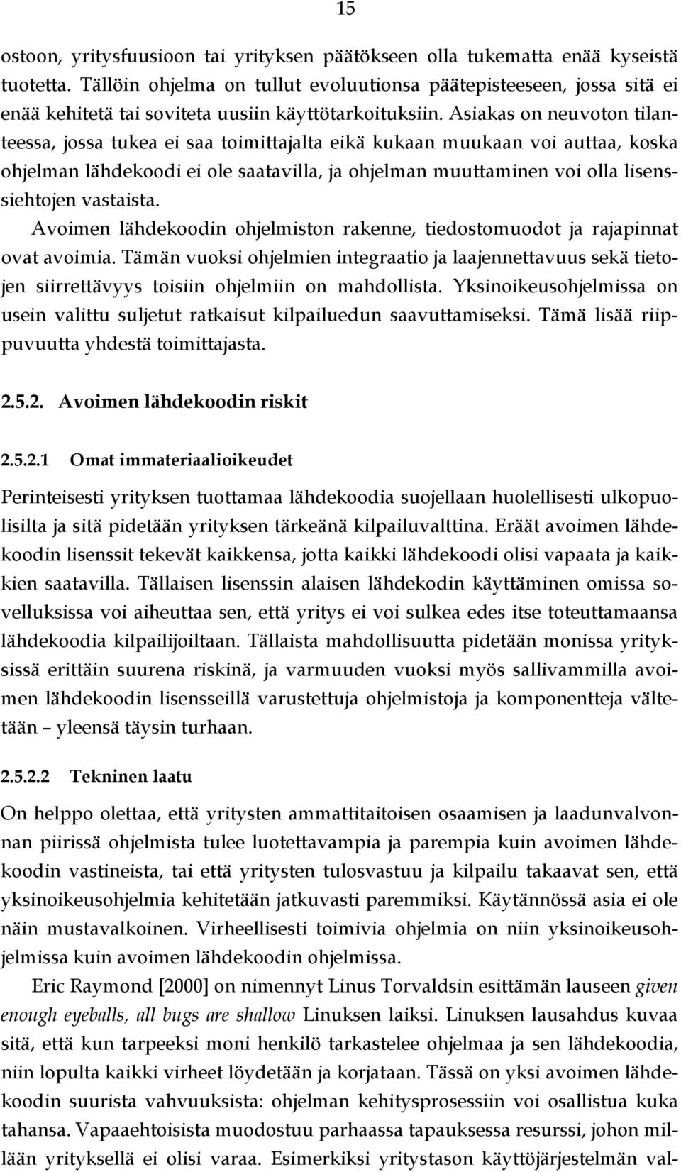 Asiakas on neuvoton tilanteessa, jossa tukea ei saa toimittajalta eikä kukaan muukaan voi auttaa, koska ohjelman lähdekoodi ei ole saatavilla, ja ohjelman muuttaminen voi olla lisenssiehtojen