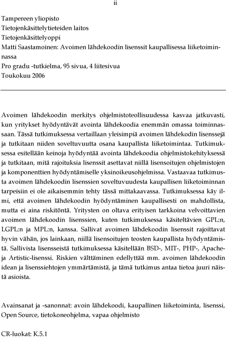 Tässä tutkimuksessa vertaillaan yleisimpiä avoimen lähdekodin lisenssejä ja tutkitaan niiden soveltuvuutta osana kaupallista liiketoimintaa.