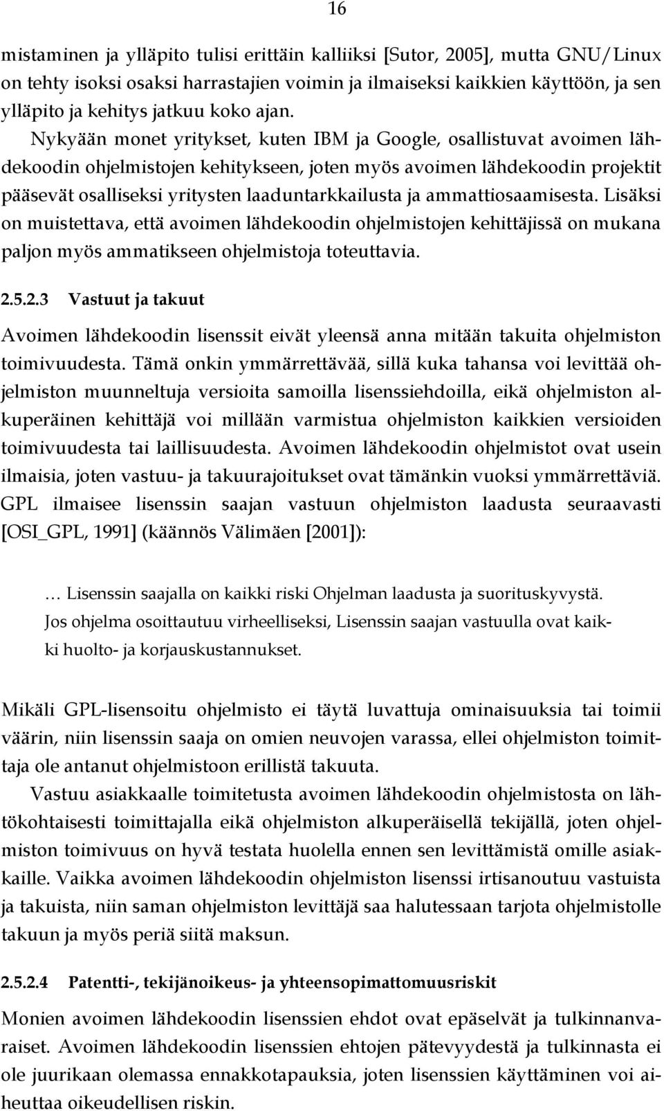 laaduntarkkailusta ja ammattiosaamisesta. Lisäksi on muistettava, että avoimen lähdekoodin ohjelmistojen kehittäjissä on mukana paljon myös ammatikseen ohjelmistoja toteuttavia. 2.