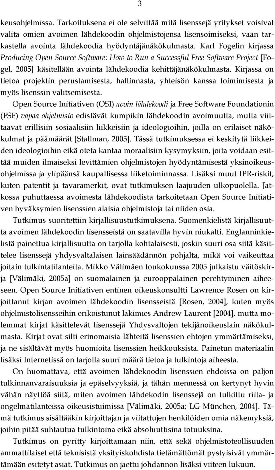 Karl Fogelin kirjassa Producing Open Source Software: How to Run a Successful Free Software Project [Fogel, 2005] käsitellään avointa lähdekoodia kehittäjänäkökulmasta.