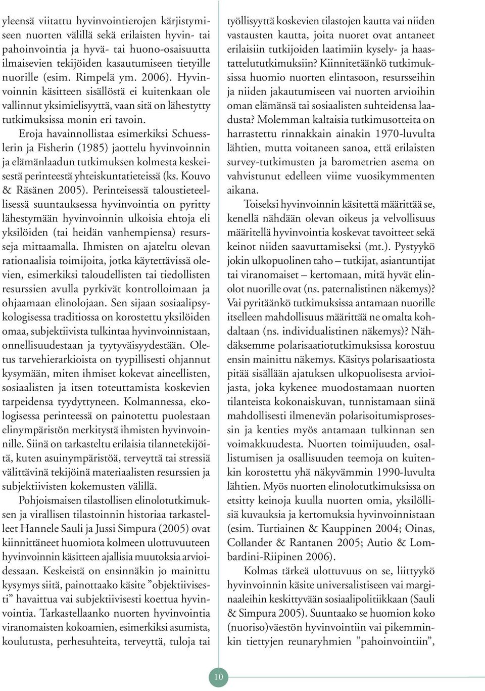 Eroja havainnollistaa esimerkiksi Schuesslerin ja Fisherin (1985) jaottelu hyvinvoinnin ja elämänlaadun tutkimuksen kolmesta keskeisestä perinteestä yhteiskuntatieteissä (ks. Kouvo & Räsänen 2005).