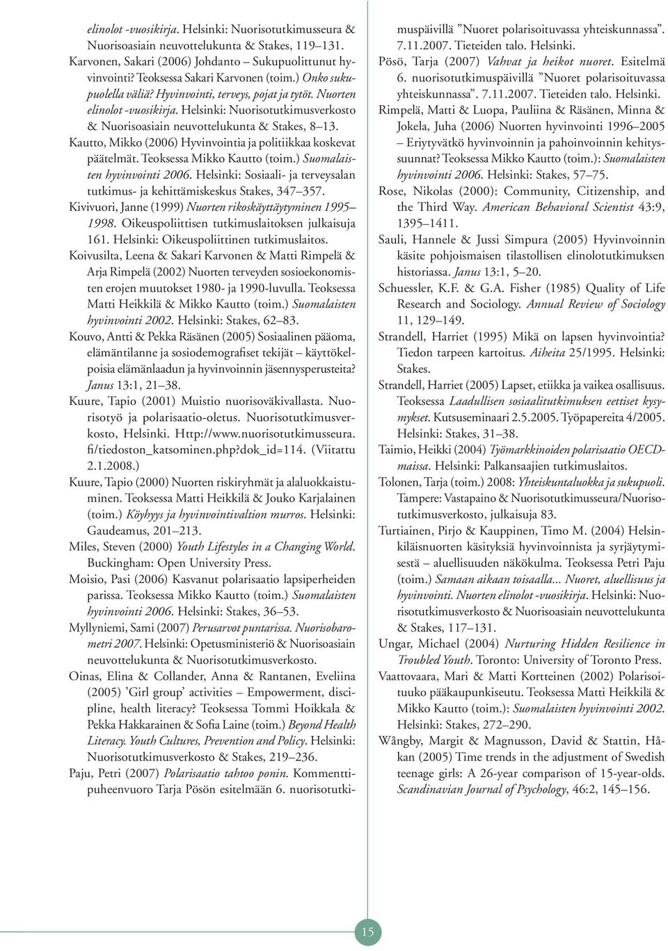 Kautto, Mikko (2006) Hyvinvointia ja politiikkaa koskevat päätelmät. Teoksessa Mikko Kautto (toim.) Suomalaisten hyvinvointi 2006.