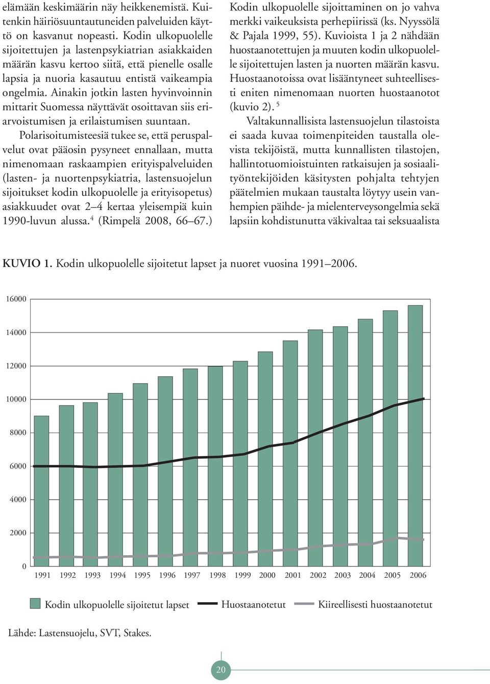 Ainakin jotkin lasten hyvinvoinnin mittarit Suomessa näyttävät osoittavan siis eriarvoistumisen ja erilaistumisen suuntaan.