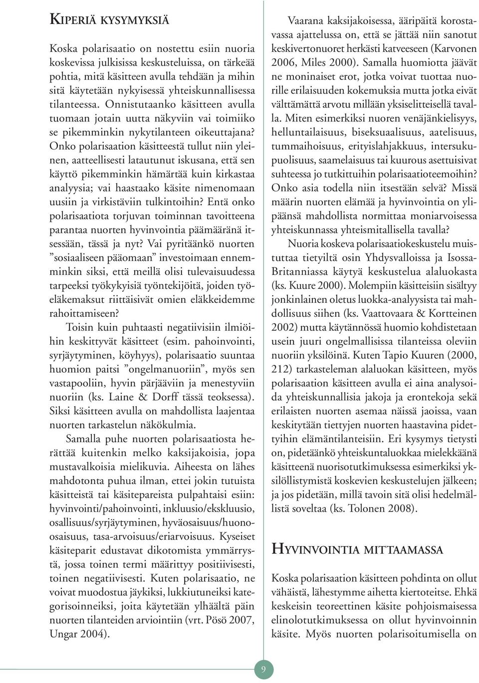 Onko polarisaation käsitteestä tullut niin yleinen, aatteellisesti latautunut iskusana, että sen käyttö pikemminkin hämärtää kuin kirkastaa analyysia; vai haastaako käsite nimenomaan uusiin ja