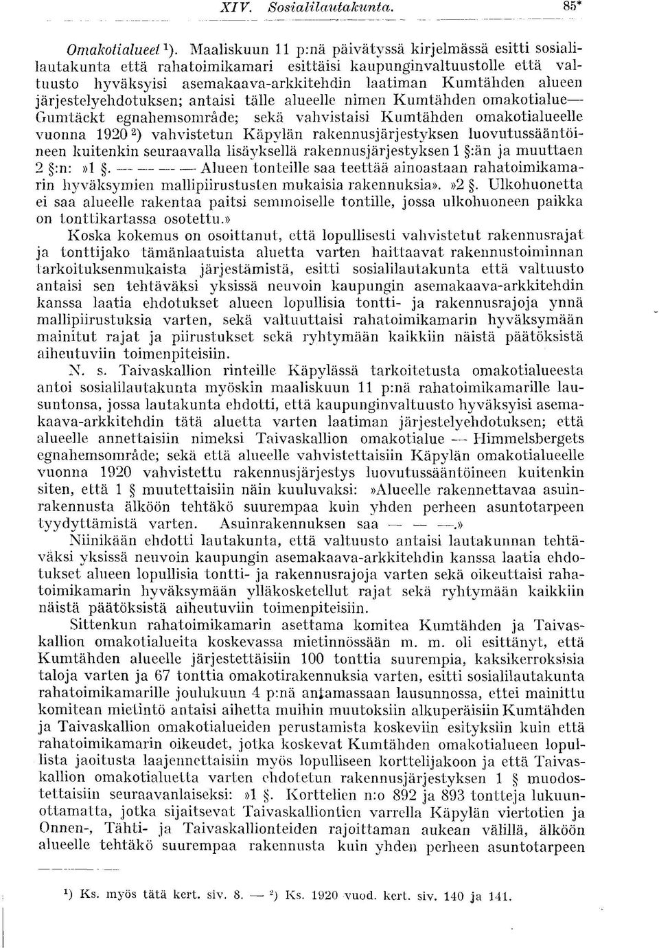 järjestelyehdotuksen; antaisi tälle alueelle nimen Kumtähden omakotialue Gumtäckt egnahemsområde; sekä vahvistaisi Kumtähden omakotialueelle vuonna 1920 2 ) vahvistetun Käpylän rakennusjärjestyksen