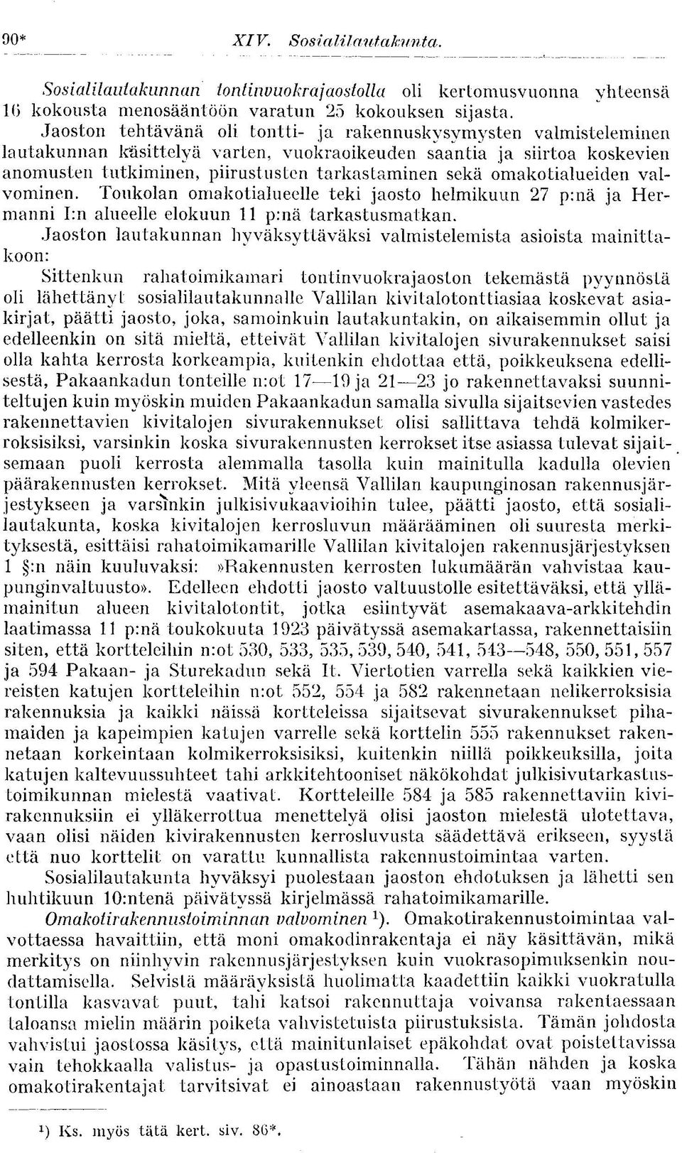 omakotialueiden valvominen. Toukolan omakotialueelle teki jaosto helmikuun 27 p:nä ja Hermanni I:n alueelle elokuun 11 p:nä tarkastusmatkan.