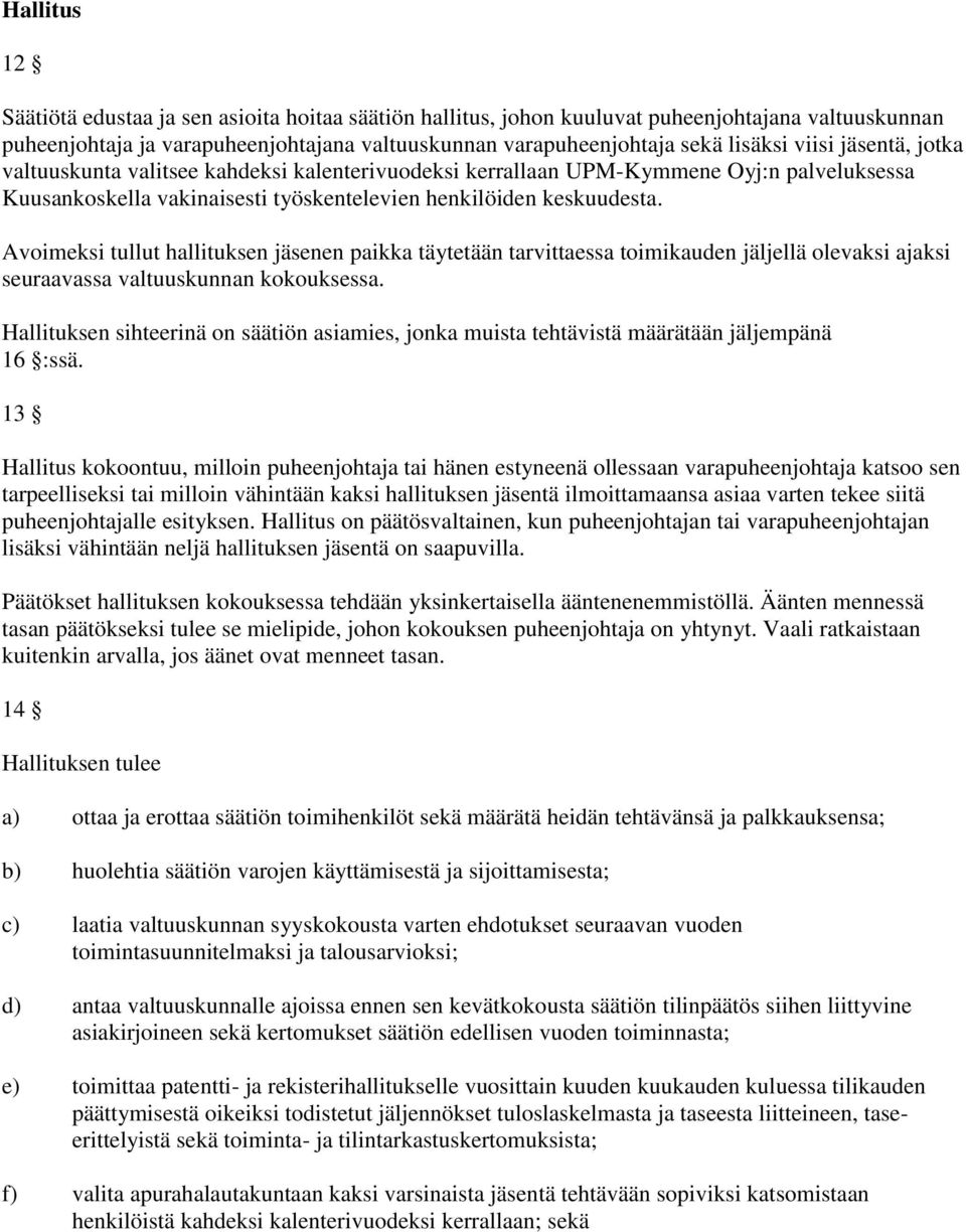 Avoimeksi tullut hallituksen jäsenen paikka täytetään tarvittaessa toimikauden jäljellä olevaksi ajaksi seuraavassa valtuuskunnan kokouksessa.