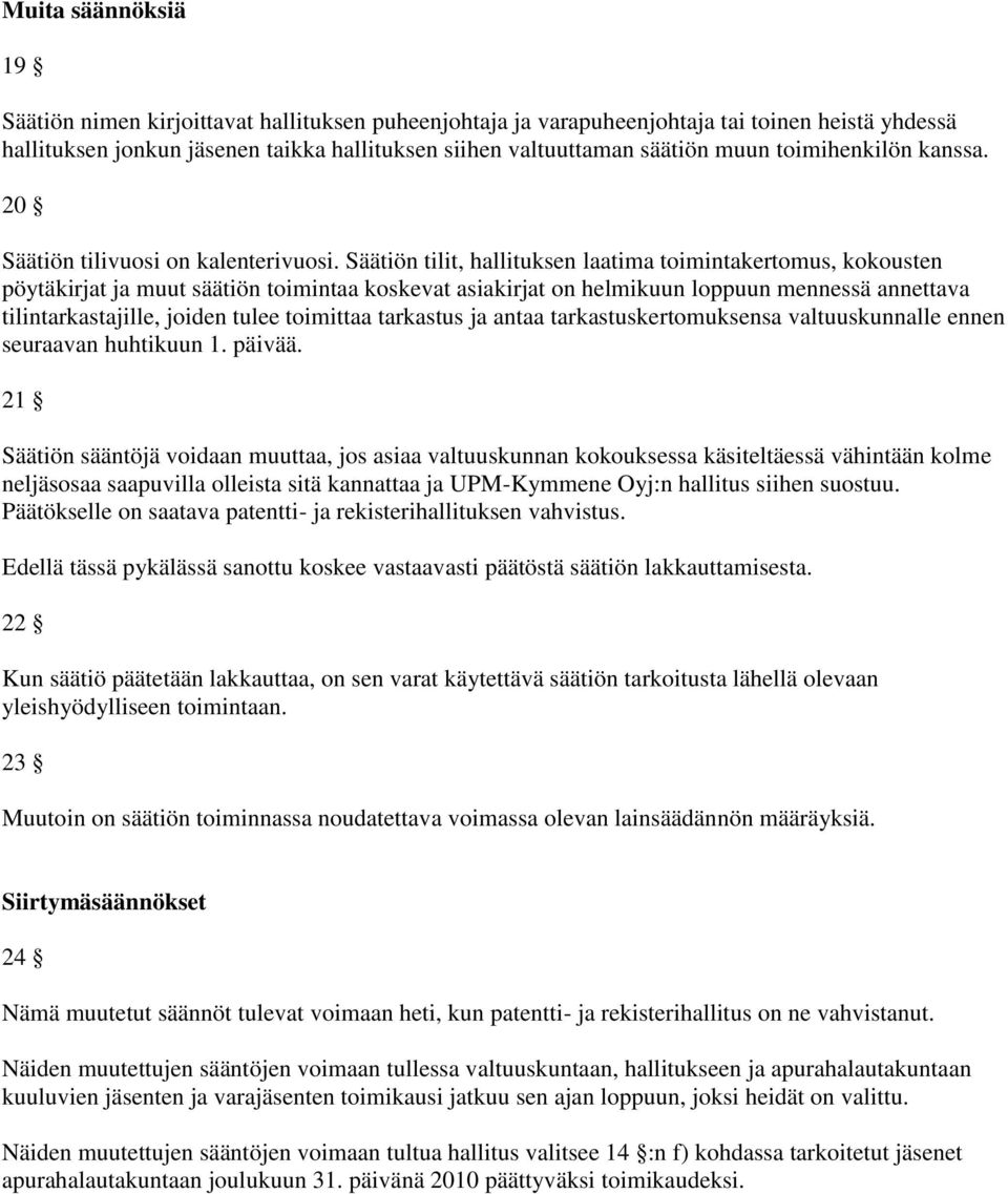 Säätiön tilit, hallituksen laatima toimintakertomus, kokousten pöytäkirjat ja muut säätiön toimintaa koskevat asiakirjat on helmikuun loppuun mennessä annettava tilintarkastajille, joiden tulee