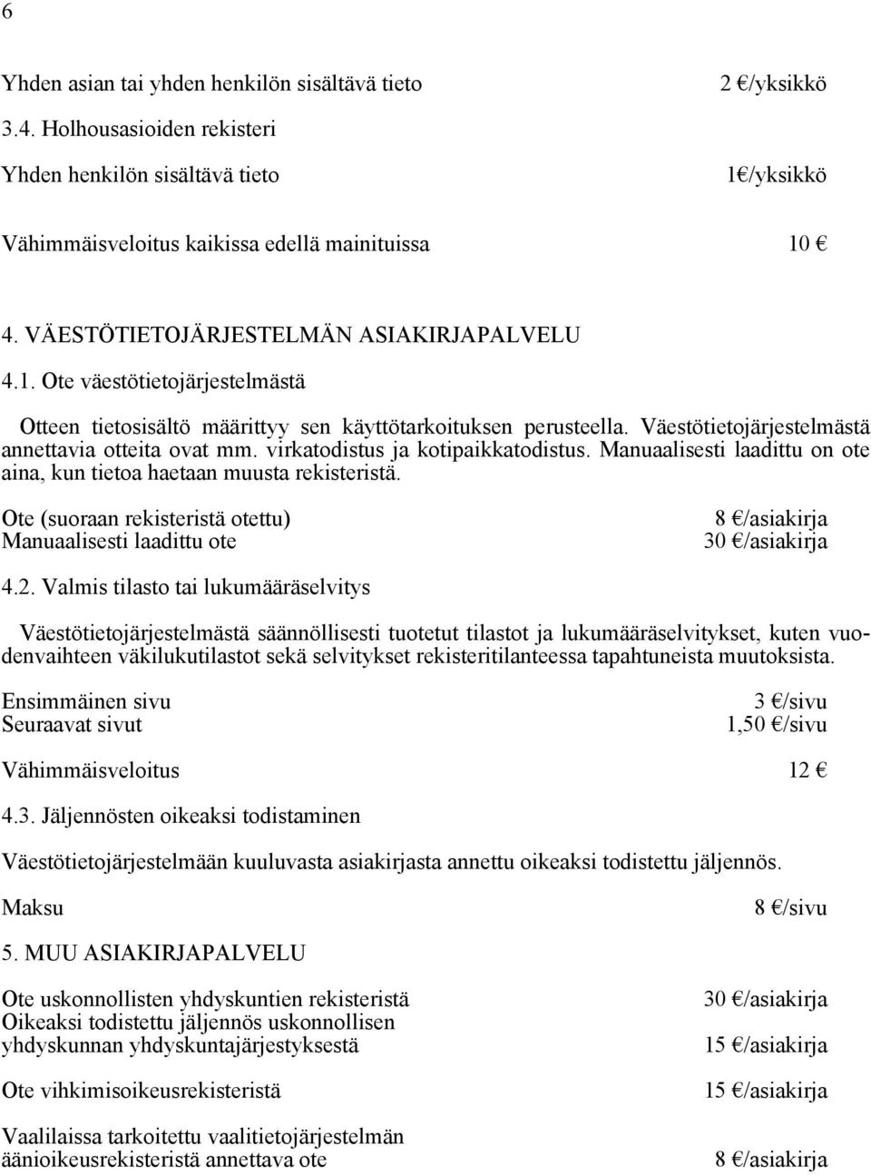virkatodistus ja kotipaikkatodistus. Manuaalisesti laadittu on ote aina, kun tietoa haetaan muusta rekisteristä.