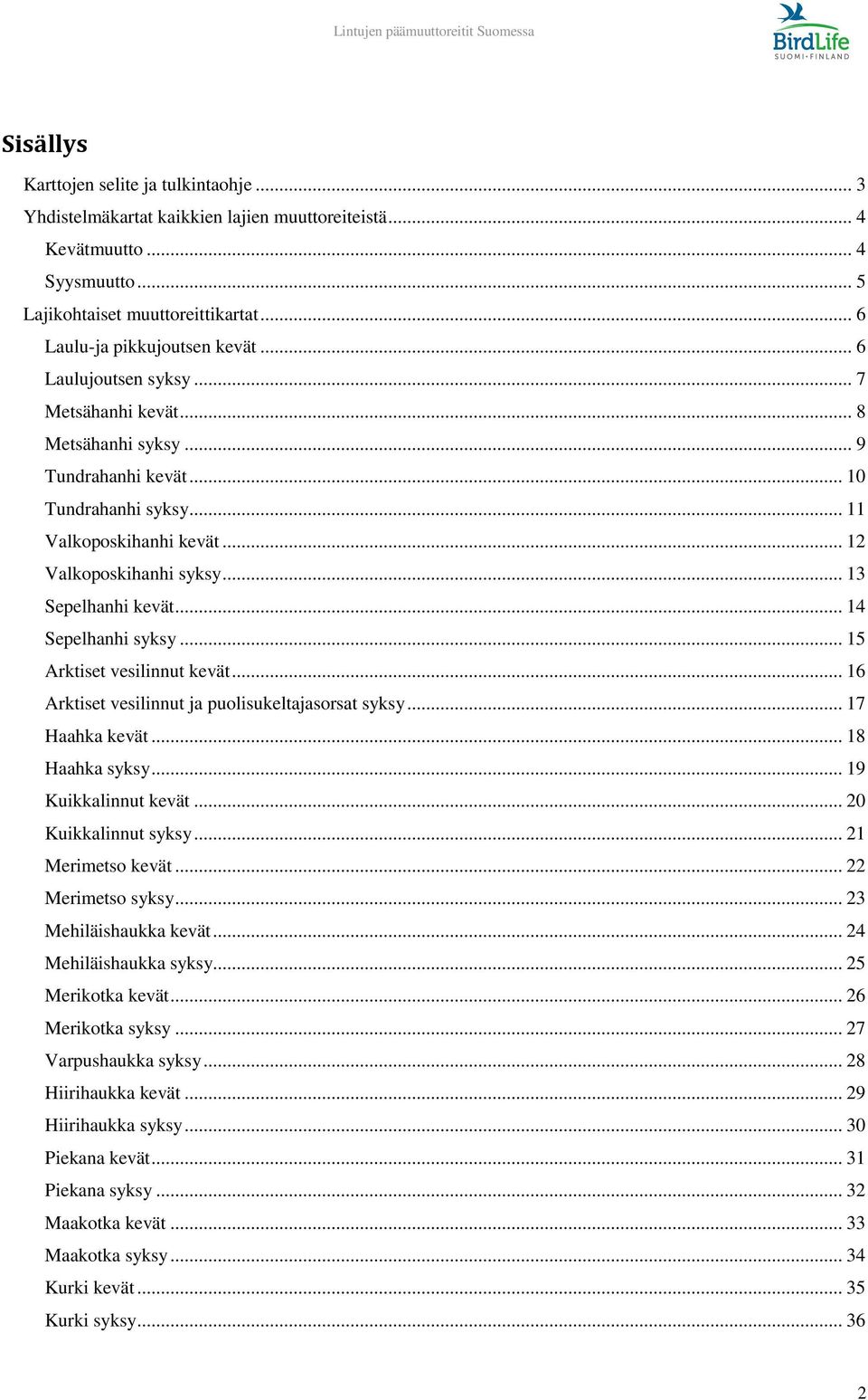 .. 14 Sepelhanhi syksy... 15 Arktiset vesilinnut kevät... 16 Arktiset vesilinnut ja puolisukeltajasorsat syksy... 17 Haahka kevät... 18 Haahka syksy... 19 Kuikkalinnut kevät... 20 Kuikkalinnut syksy.