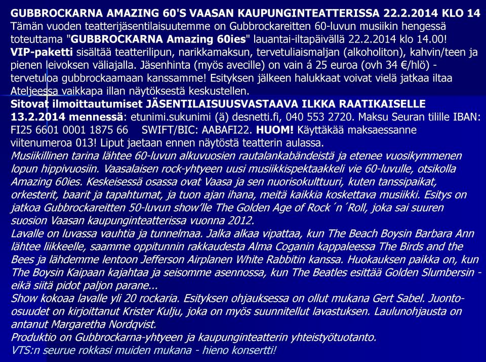 VIP-paketti sisältää teatterilipun, narikkamaksun, tervetuliaismaljan (alkoholiton), kahvin/teen ja pienen leivoksen väliajalla.