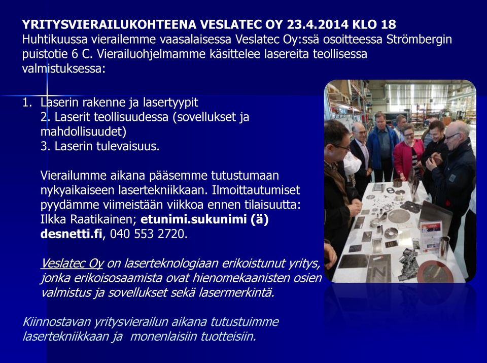 Vierailumme aikana pääsemme tutustumaan nykyaikaiseen lasertekniikkaan. Ilmoittautumiset pyydämme viimeistään viikkoa ennen tilaisuutta: Ilkka Raatikainen; etunimi.sukunimi (ä) desnetti.