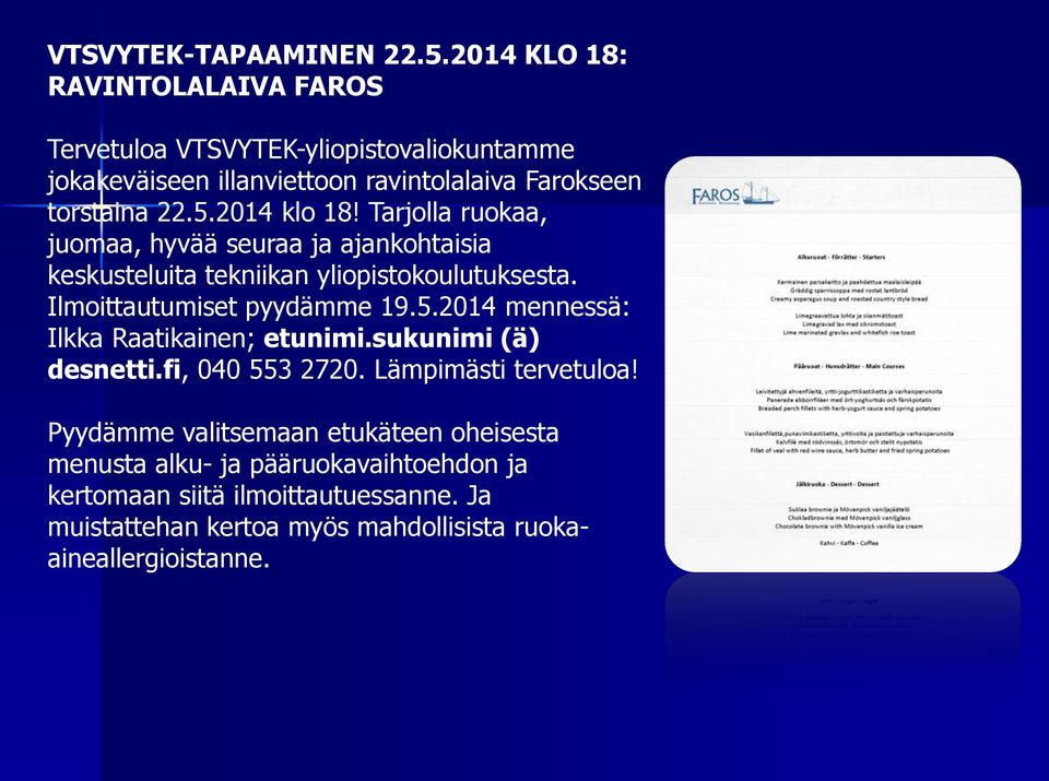 2014 klo 18! Tarjolla ruokaa, juomaa, hyvää seuraa ja ajankohtaisia keskusteluita tekniikan yliopistokoulutuksesta. Ilmoittautumiset pyydämme 19.5.