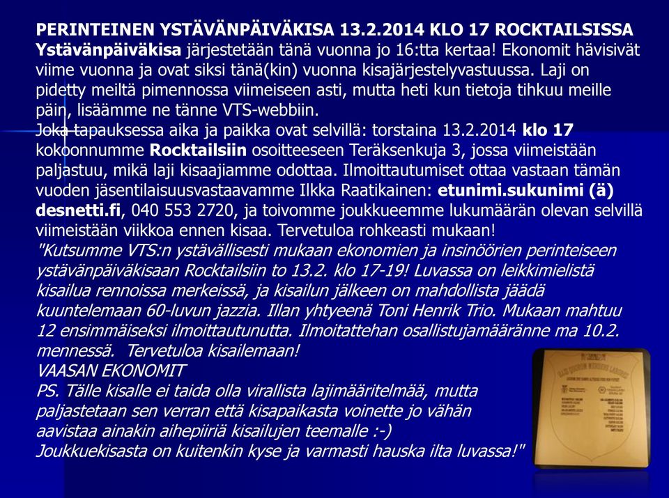 Laji on pidetty meiltä pimennossa viimeiseen asti, mutta heti kun tietoja tihkuu meille päin, lisäämme ne tänne VTS-webbiin. Joka tapauksessa aika ja paikka ovat selvillä: torstaina 13.2.