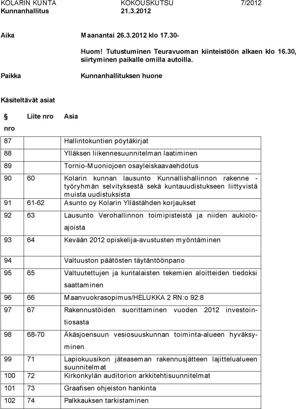 kunnan lausunto Kunnallishallinnon rakenne - työryhmän selvityksestä sekä kuntauudistukseen liittyvistä muista uudistuksista 91 61-62 Asunto oy Kolarin Yllästähden korjaukset 92 63 Lausunto