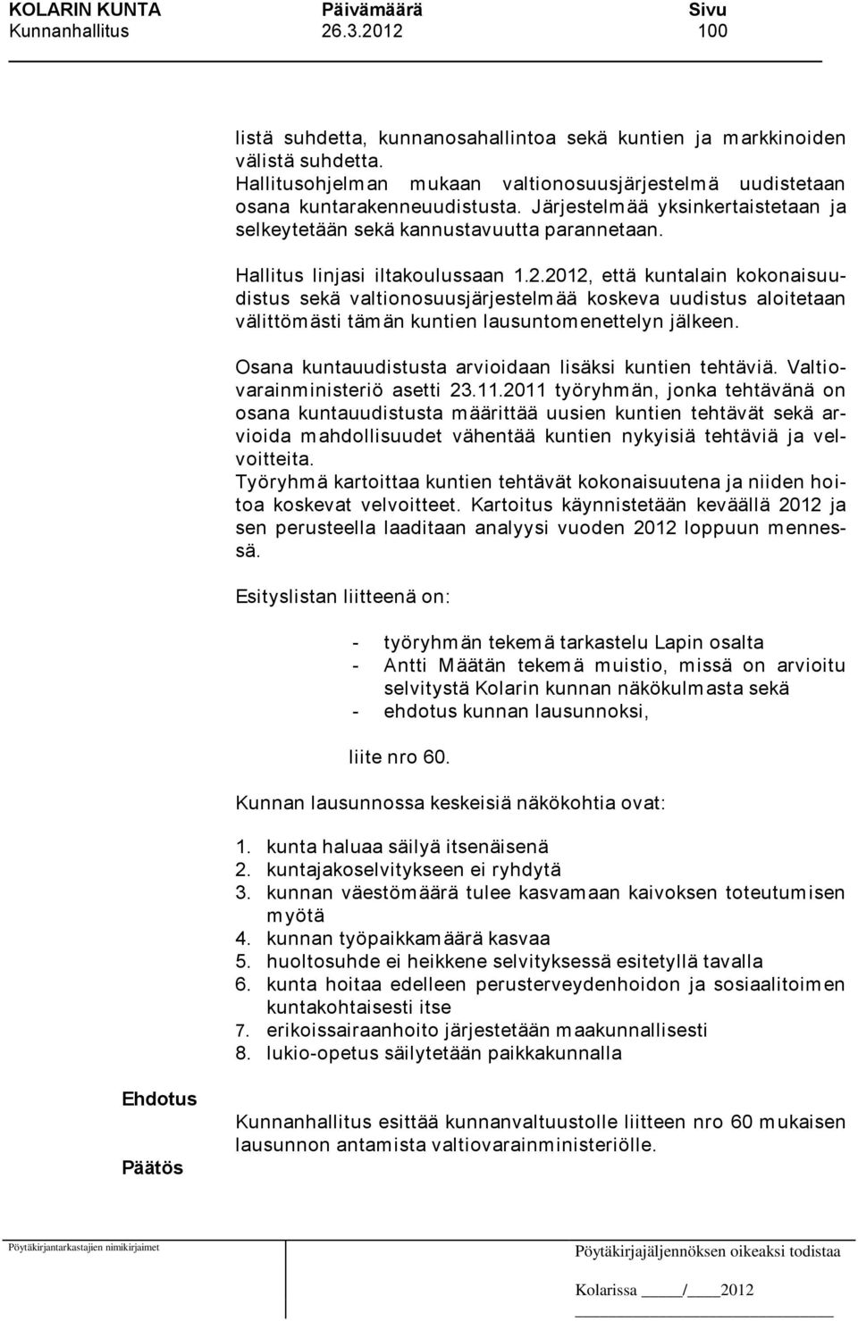 2012, että kuntalain kokonaisuudistus sekä valtionosuusjärjestelmää koskeva uudistus aloitetaan välittömästi tämän kuntien lausuntomenettelyn jälkeen.