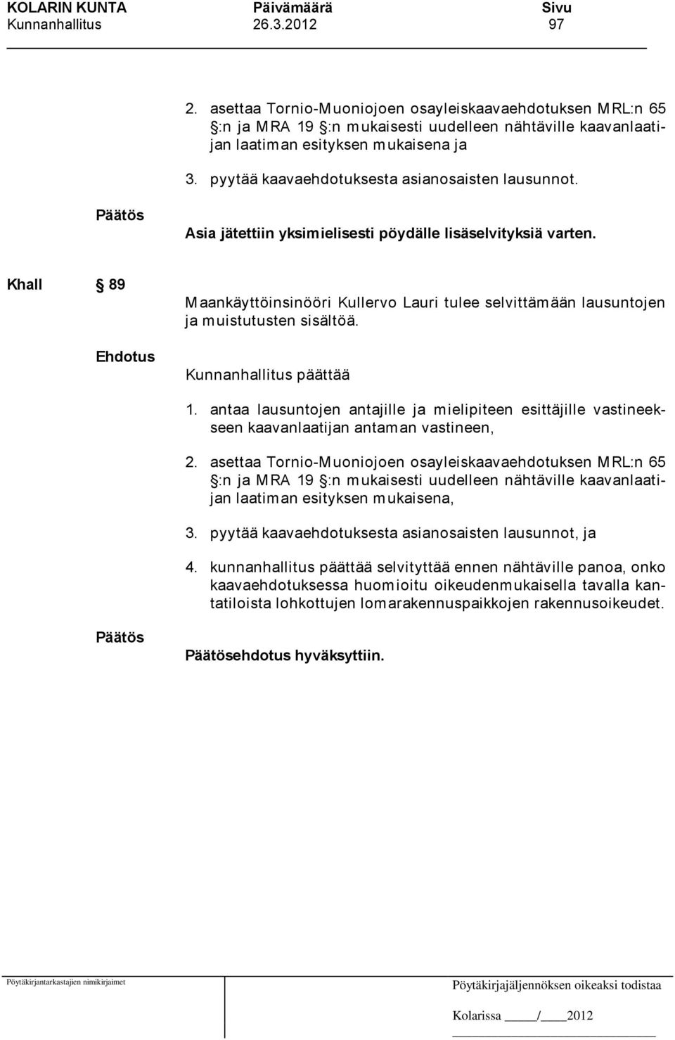 Khall 89 Maankäyttöinsinööri Kullervo Lauri tulee selvittämään lausuntojen ja muistutusten sisältöä. Kunnanhallitus päättää 1.