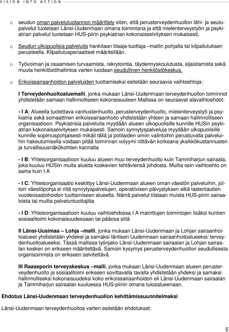 Kilpailutusperiaatteet määritellään. o Työvoiman ja osaamisen turvaamista, rekrytointia, täydennyskoulutusta, sijaistamista sekä muuta henkilöstöhallintoa varten luodaan seudullinen henkilöstökeskus.