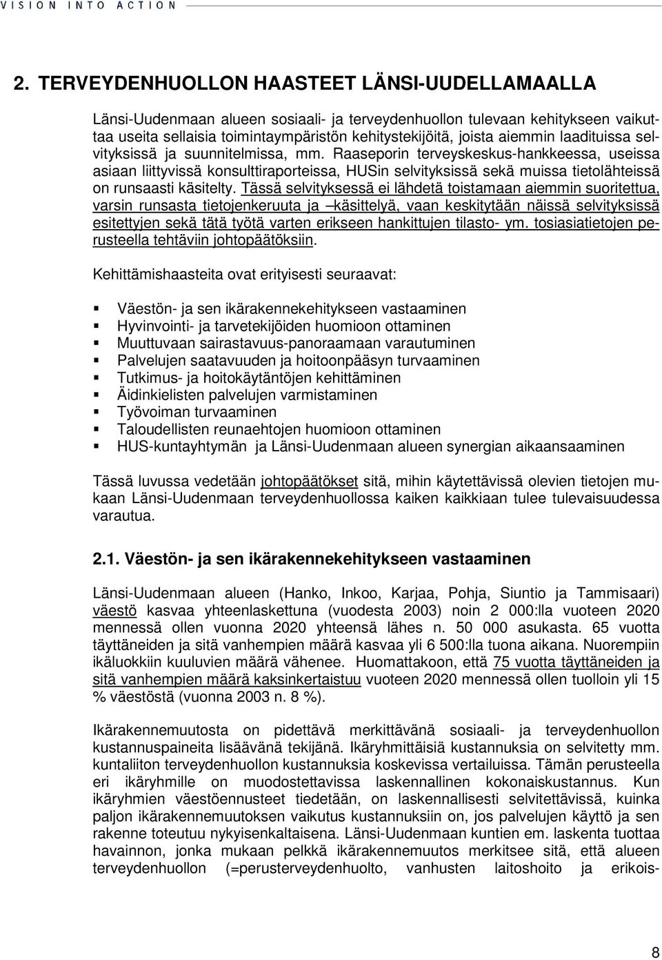 Raaseporin terveyskeskus-hankkeessa, useissa asiaan liittyvissä konsulttiraporteissa, HUSin selvityksissä sekä muissa tietolähteissä on runsaasti käsitelty.