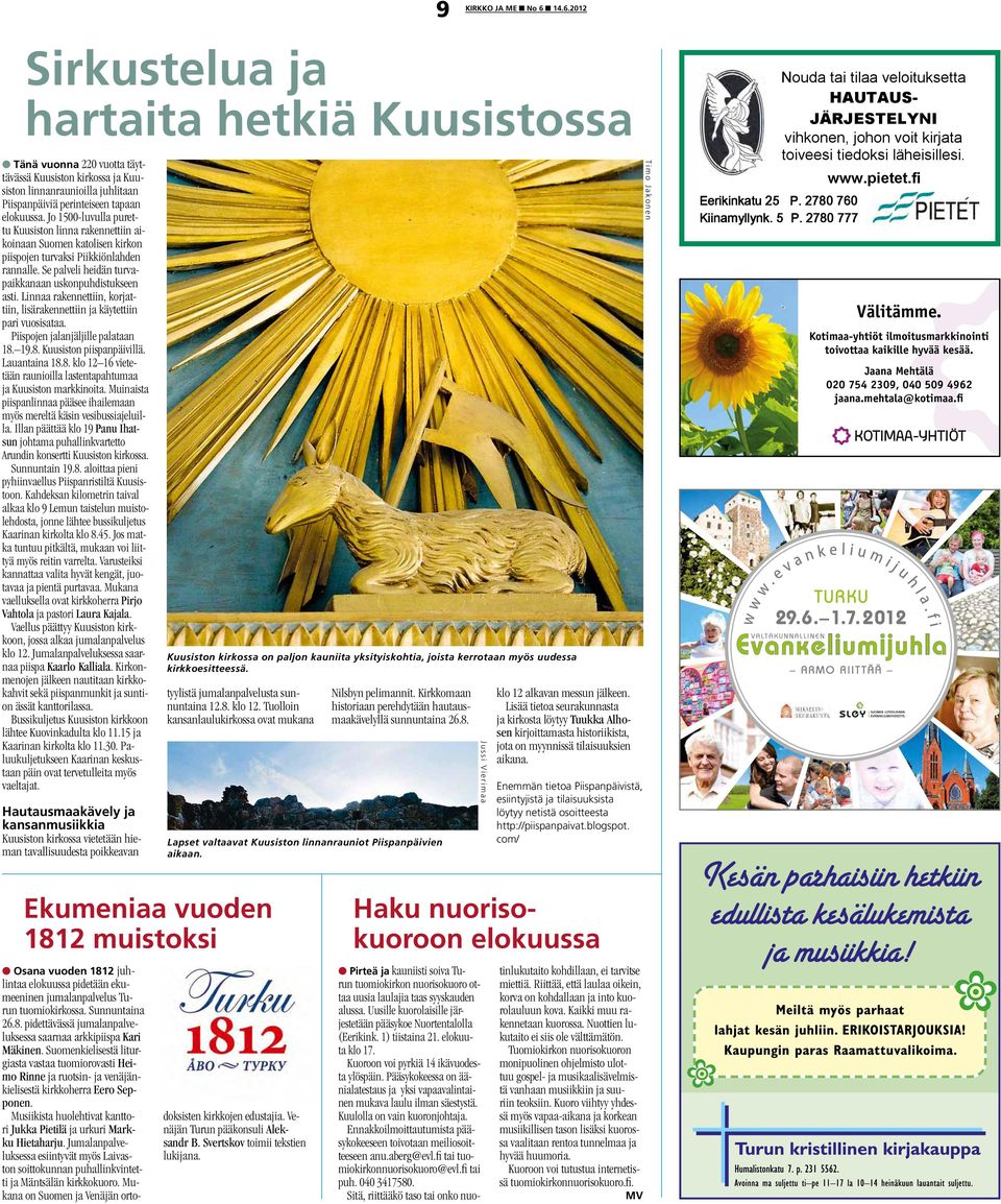 Linnaa rakennettiin, korjattiin, lisärakennettiin ja käytettiin pari vuosisataa. Piispojen jalanjäljille palataan 18. 19.8. Kuusiston piispanpäivillä. Lauantaina 18.8. klo 12 16 vietetään raunioilla lastentapahtumaa ja Kuusiston markkinoita.