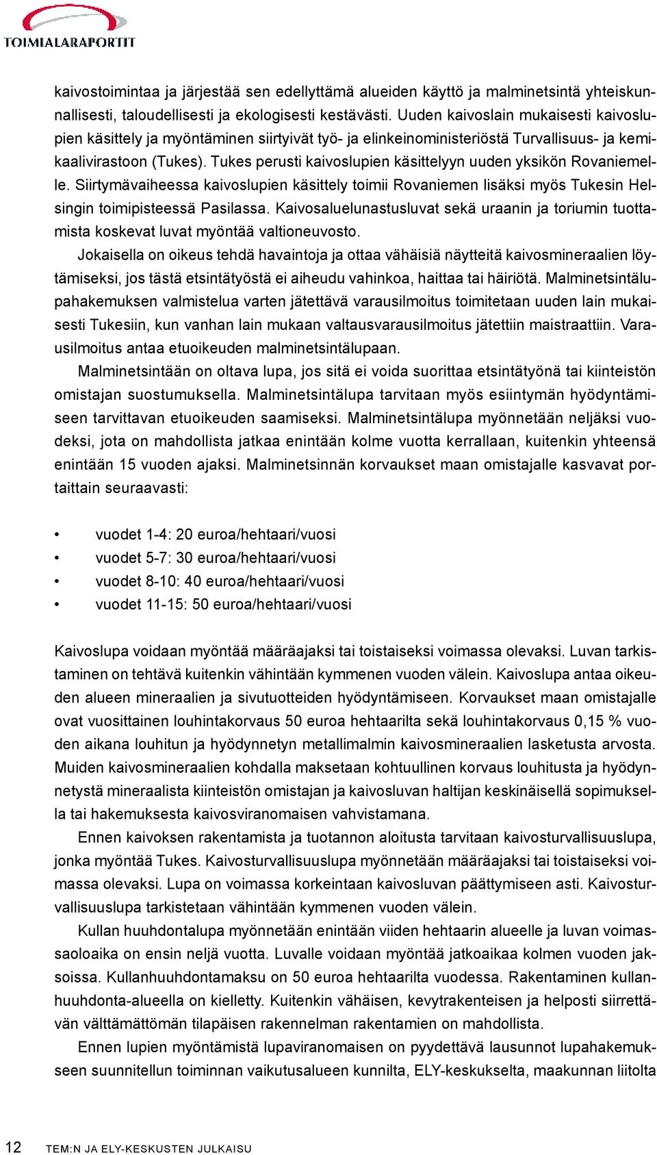 Tukes perusti kaivoslupien käsittelyyn uuden yksikön Rovaniemelle. Siirtymävaiheessa kaivoslupien käsittely toimii Rovaniemen lisäksi myös Tukesin Helsingin toimipisteessä Pasilassa.