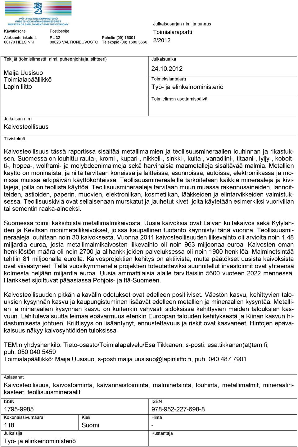 2012 Toimeksiantaja(t) Työ- ja elinkeinoministeriö Toimielimen asettamispäivä Julkaisun nimi Kaivosteollisuus Tiivistelmä Kaivosteollisuus tässä raportissa sisältää metallimalmien ja