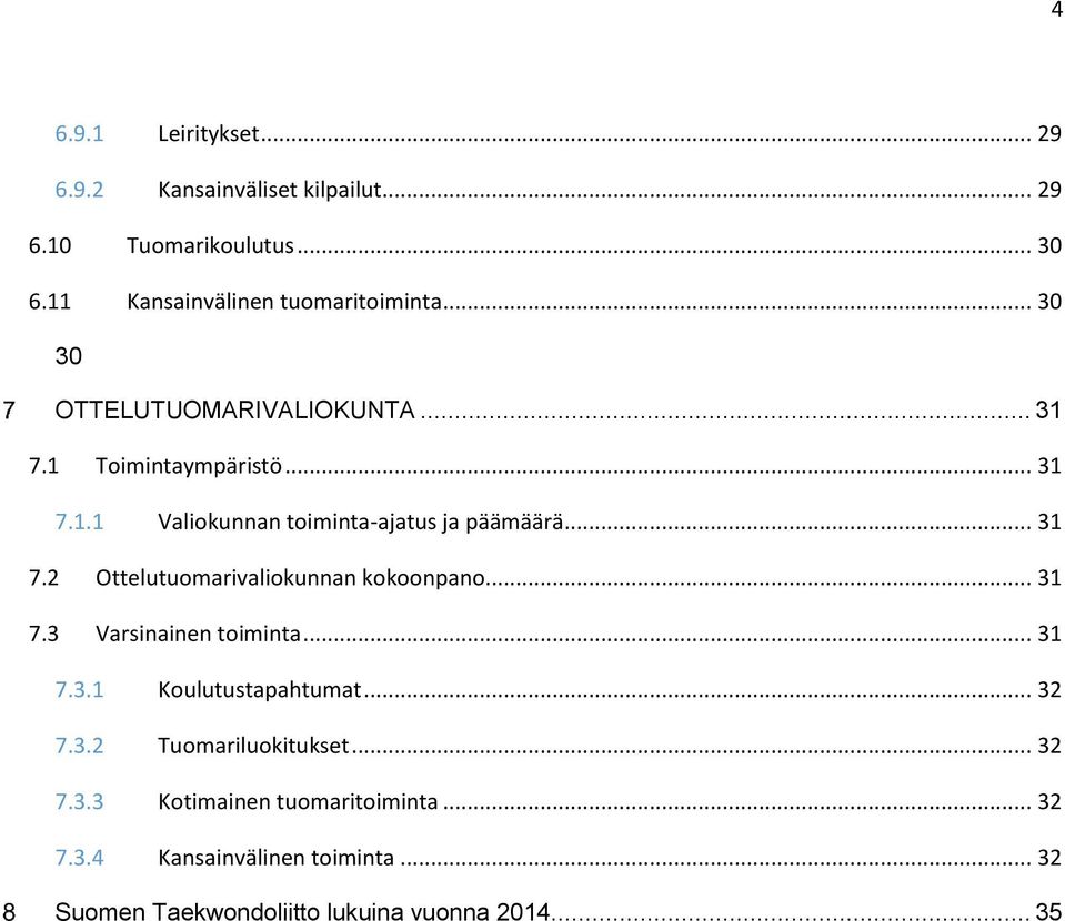 .. 31 7.3 Varsinainen toiminta... 31 7.3.1 Koulutustapahtumat... 32 7.3.2 Tuomariluokitukset... 32 7.3.3 Kotimainen tuomaritoiminta.