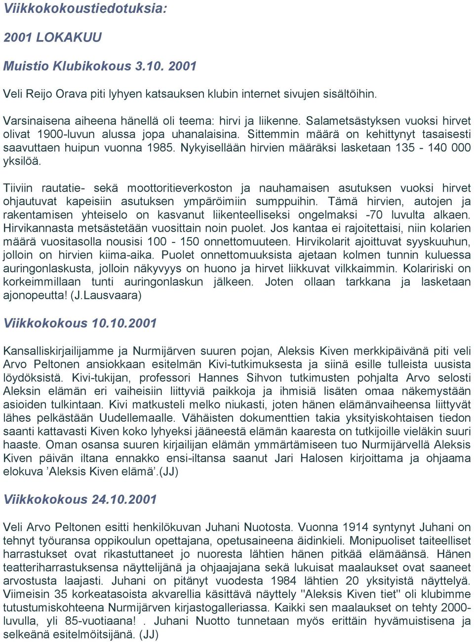 Sittemmin määrä on kehittynyt tasaisesti saavuttaen huipun vuonna 1985. Nykyisellään hirvien määräksi lasketaan 135-140 000 yksilöä.