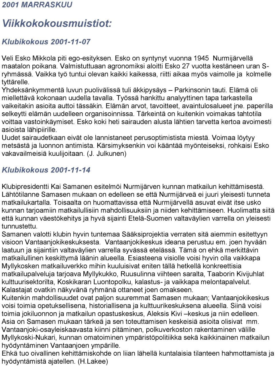 Yhdeksänkymmentä luvun puolivälissä tuli äkkipysäys Parkinsonin tauti. Elämä oli miellettävä kokonaan uudella tavalla.