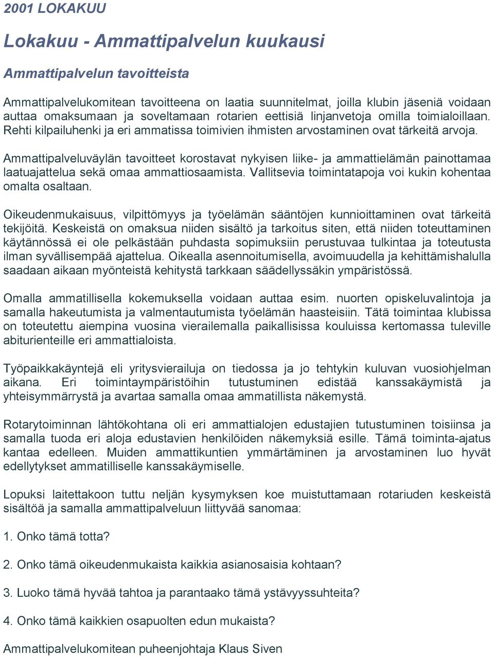 Ammattipalveluväylän tavoitteet korostavat nykyisen liike- ja ammattielämän painottamaa laatuajattelua sekä omaa ammattiosaamista. Vallitsevia toimintatapoja voi kukin kohentaa omalta osaltaan.