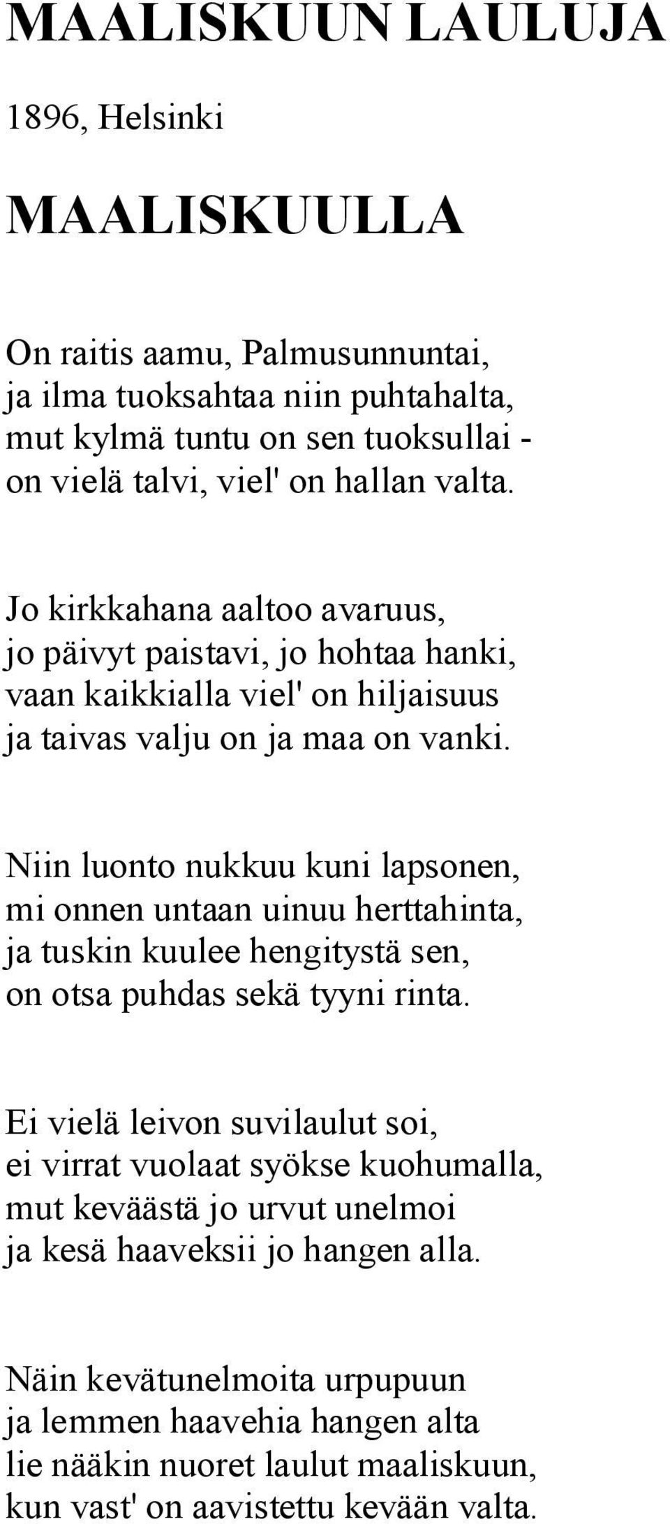 Niin luonto nukkuu kuni lapsonen, mi onnen untaan uinuu herttahinta, ja tuskin kuulee hengitystä sen, on otsa puhdas sekä tyyni rinta.