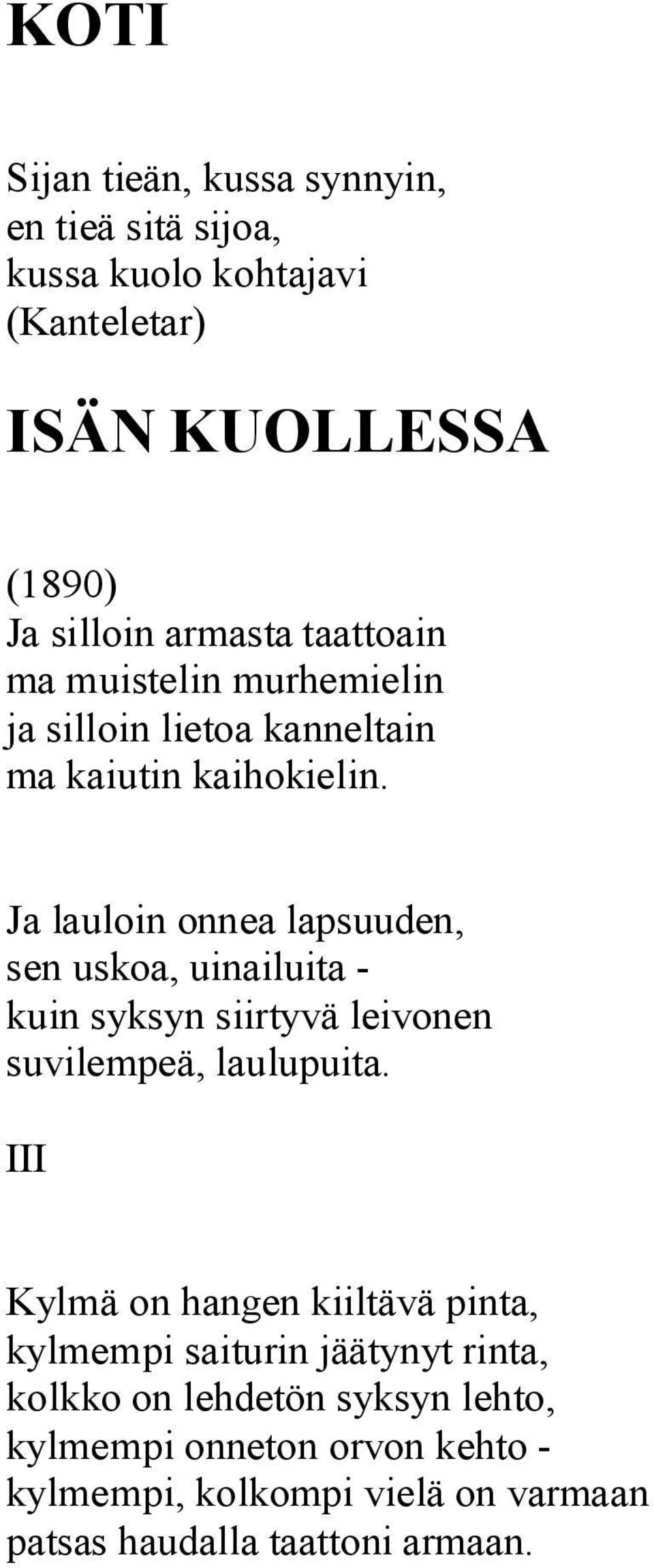 Ja lauloin onnea lapsuuden, sen uskoa, uinailuita - kuin syksyn siirtyvä leivonen suvilempeä, laulupuita.